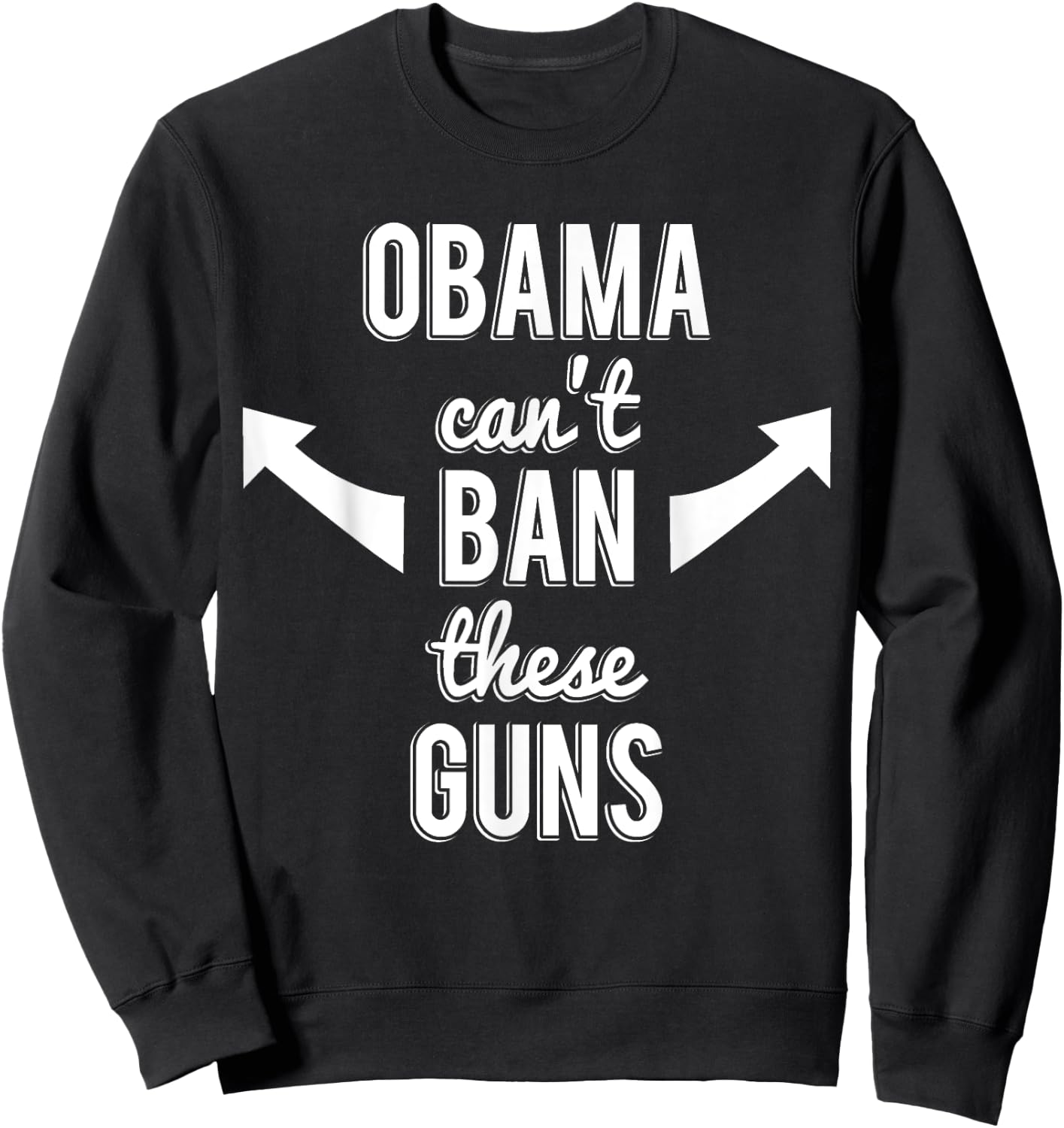 Barack Obama Can't Ban These Guns Sweatshirt - Sweatshirt | Black