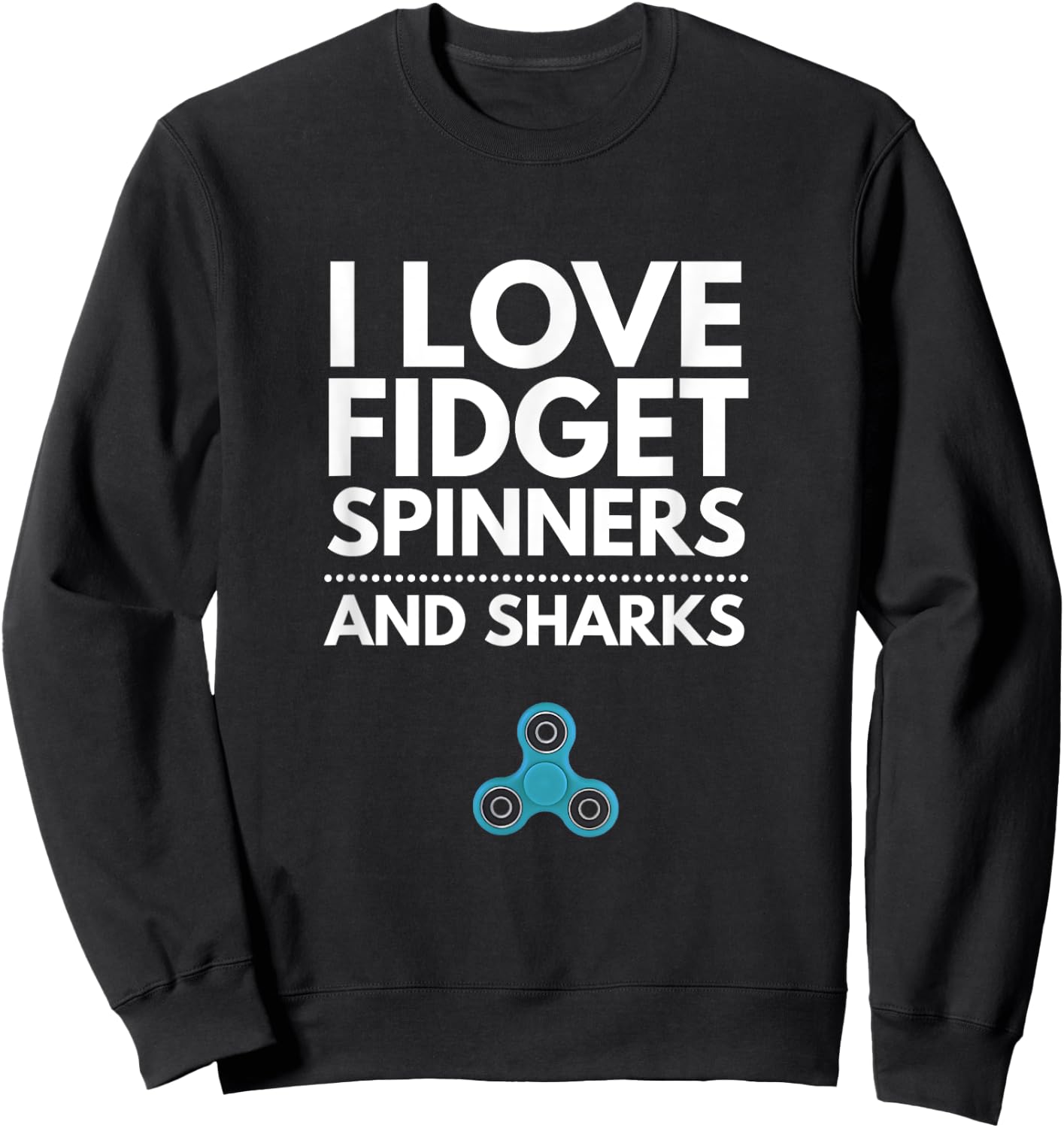 I Love Fidget Spinners and Sharks Sweatshirt - Sweatshirt | Black