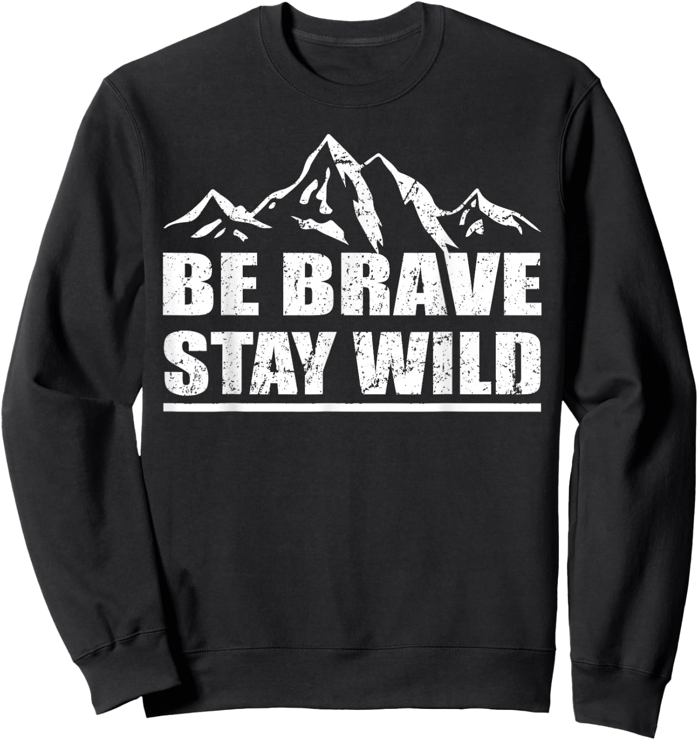 Be Brave Stay Wild Great Outdoors Adventure Shirt Sweatshirt - Sweatshirt | Black
