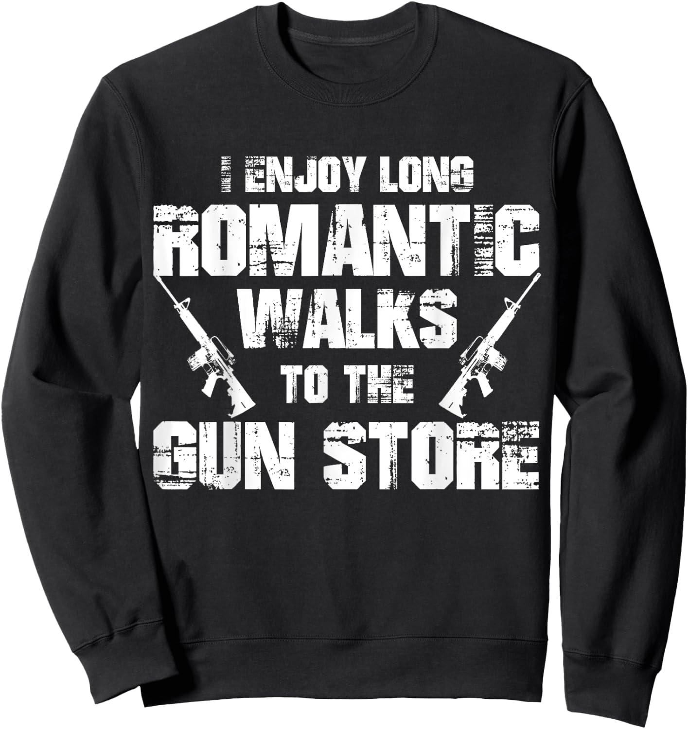 I Enjoy Long Romantic Walks to the Gun Store Funny Gun Sweatshirt - Sweatshirt | Black