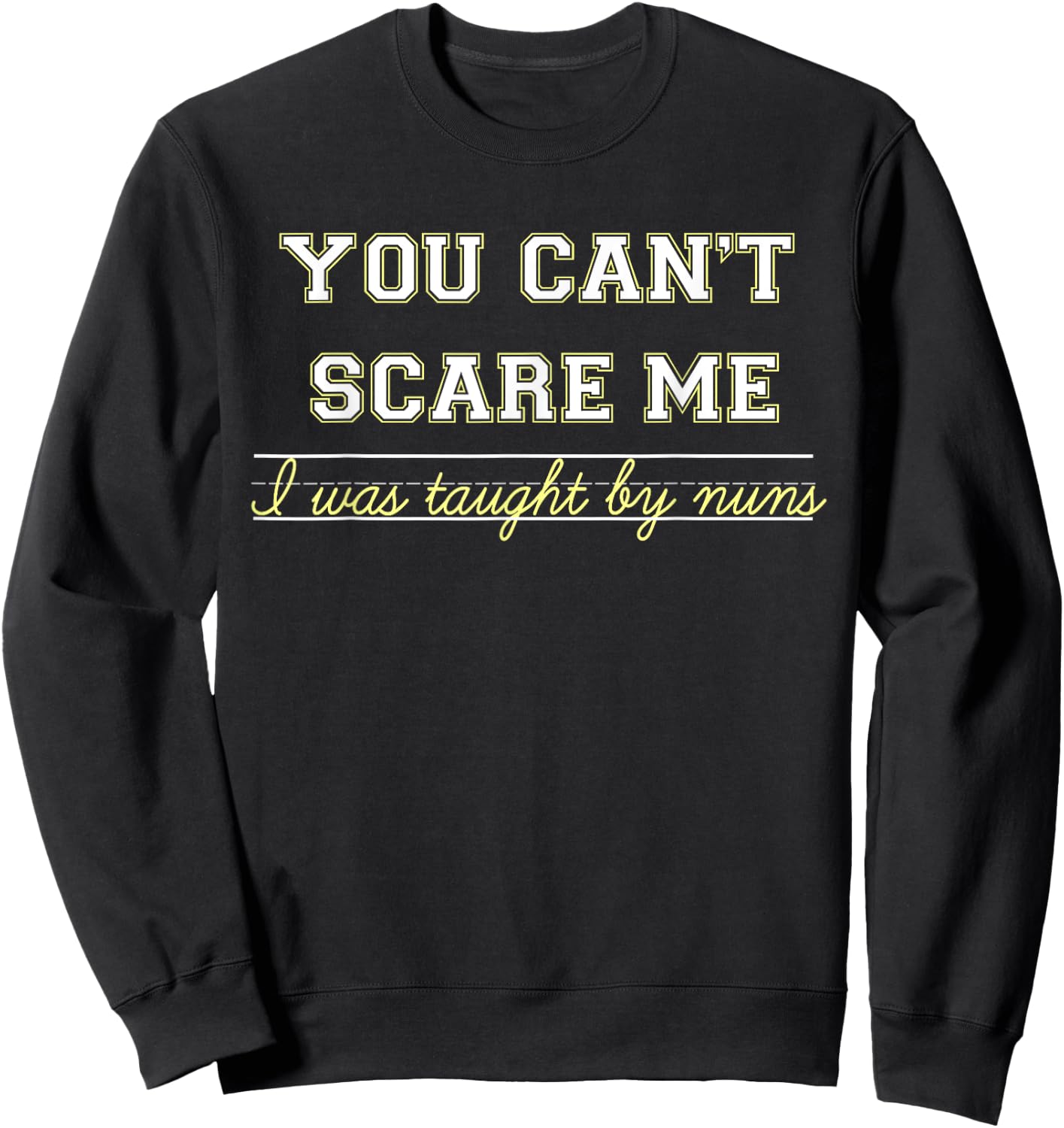 You Don't Scare Me, I Was Taught By Nuns Sweatshirt - Sweatshirt | Black