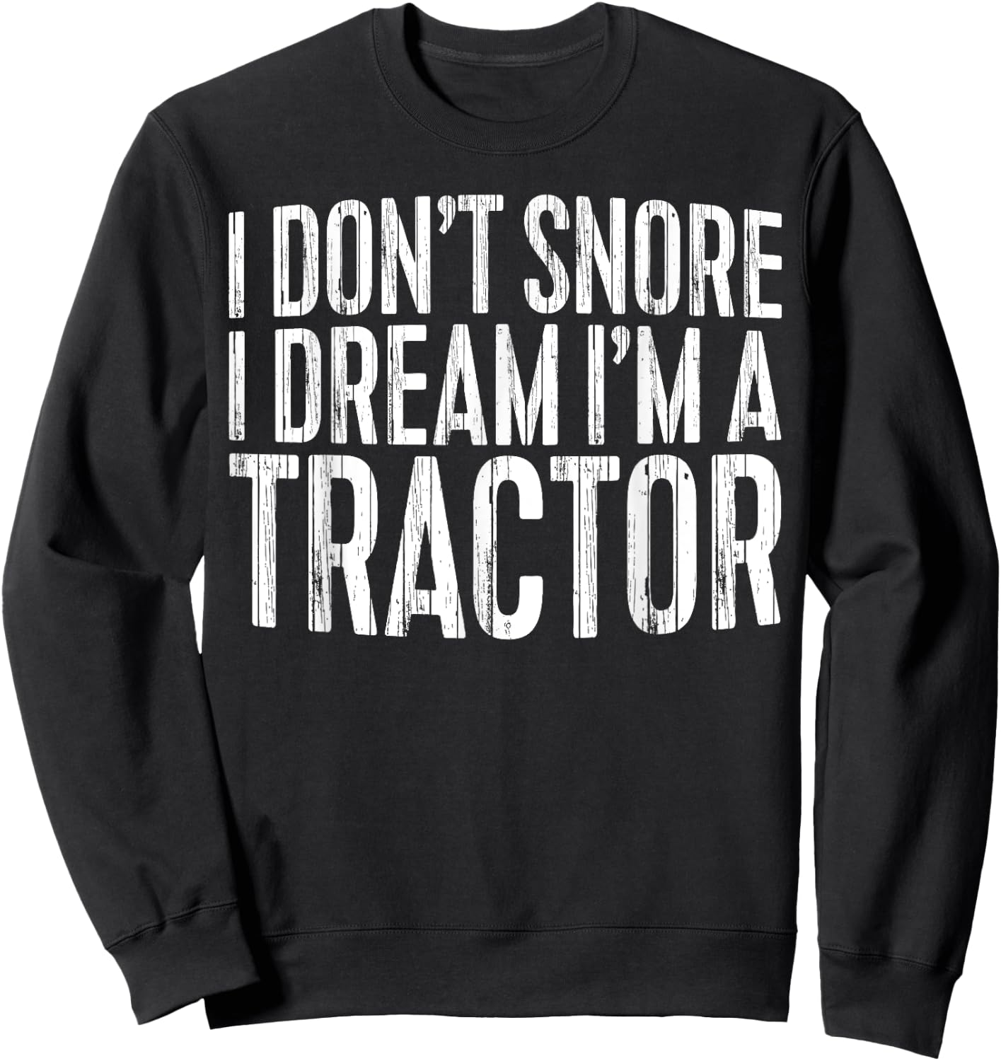 I Don't Snore I Dream I'm A Tractor Tractor Operator Sweatshirt - Sweatshirt | Black
