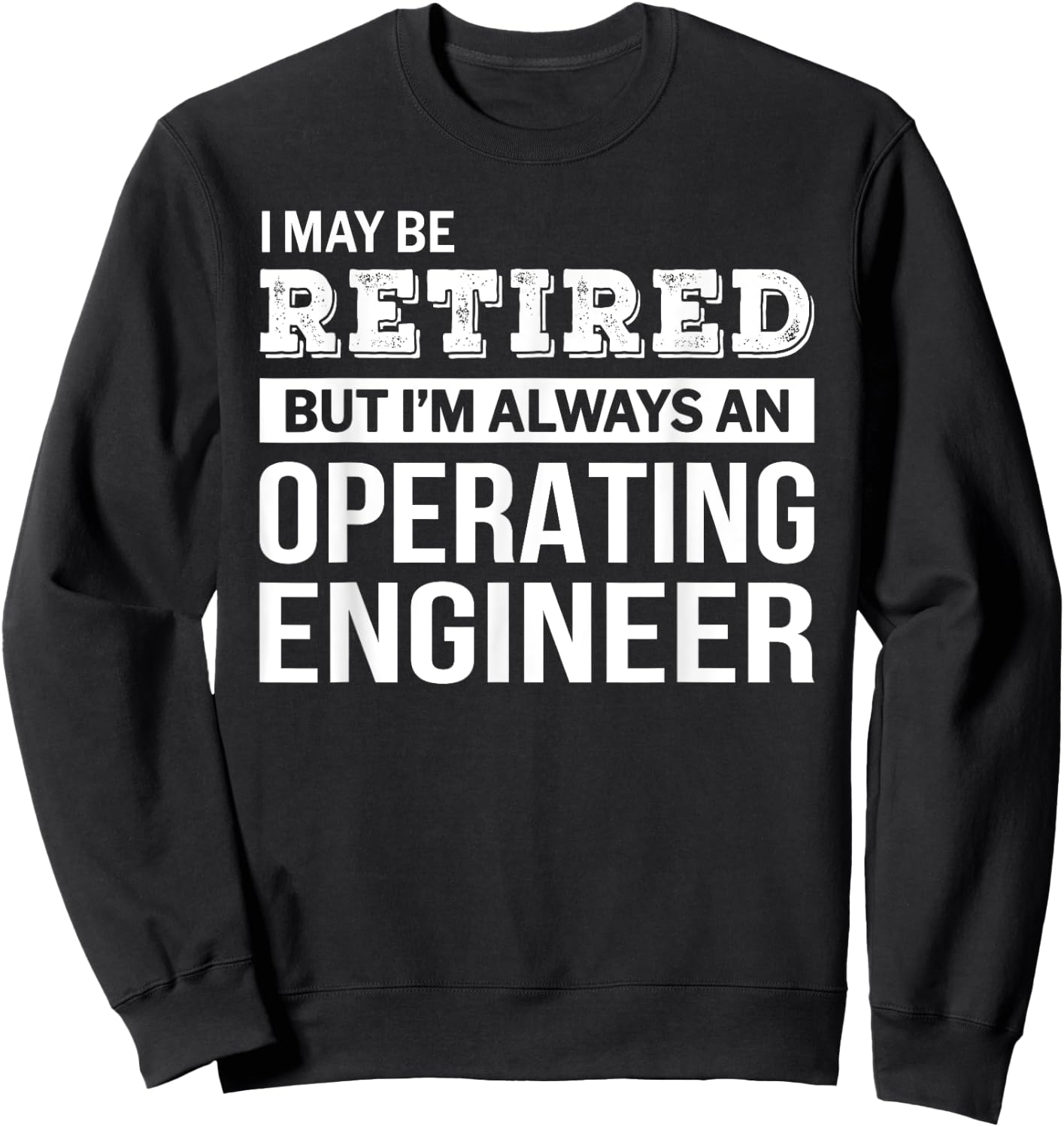Retired Operating Engineer Funny Retirement Gift Sweatshirt - Sweatshirt | Black