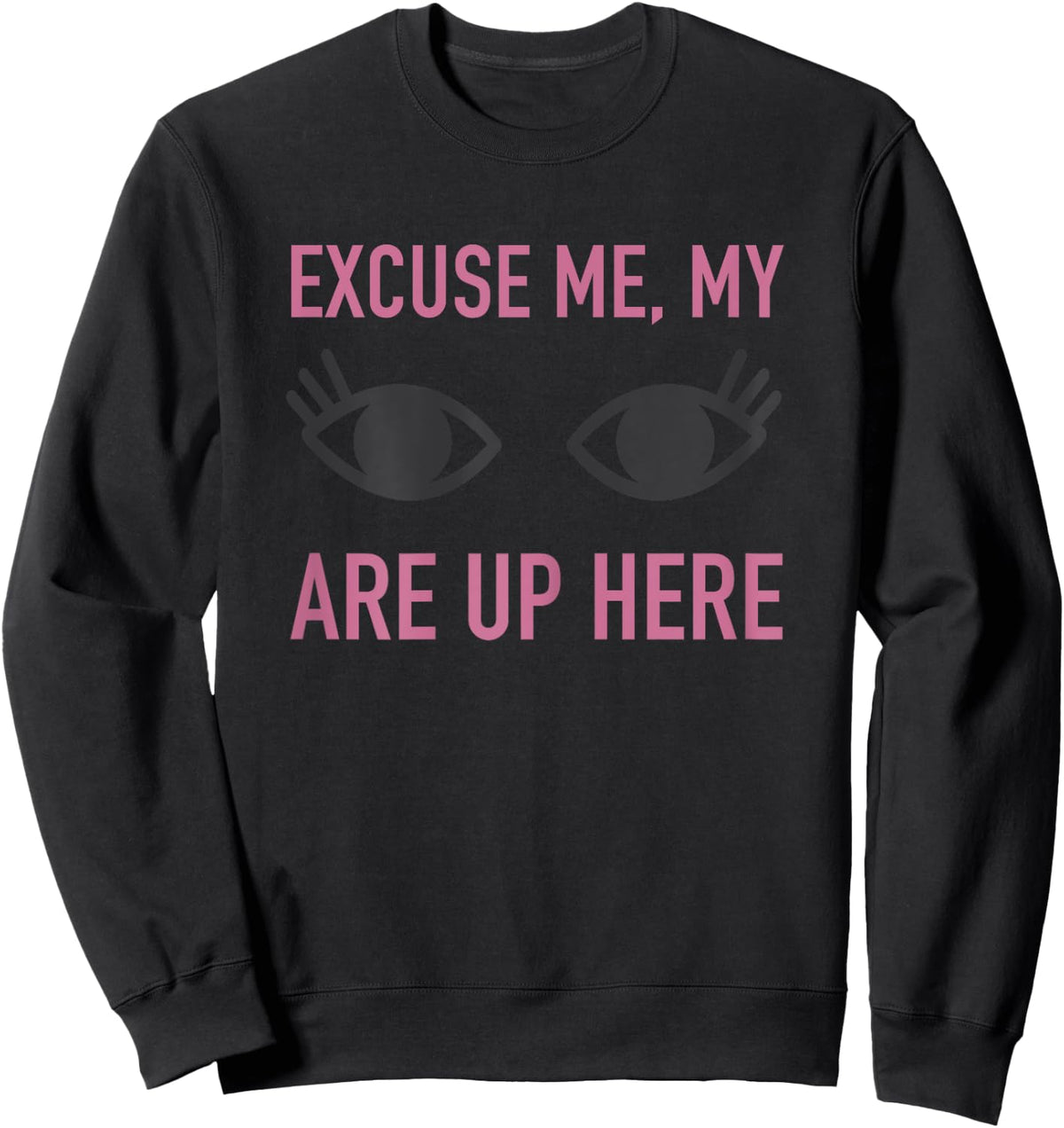 Excuse Me My Eyes Are Up Here T Shirt - Funny Novelty Shirt Sweatshirt - Sweatshirt | Black