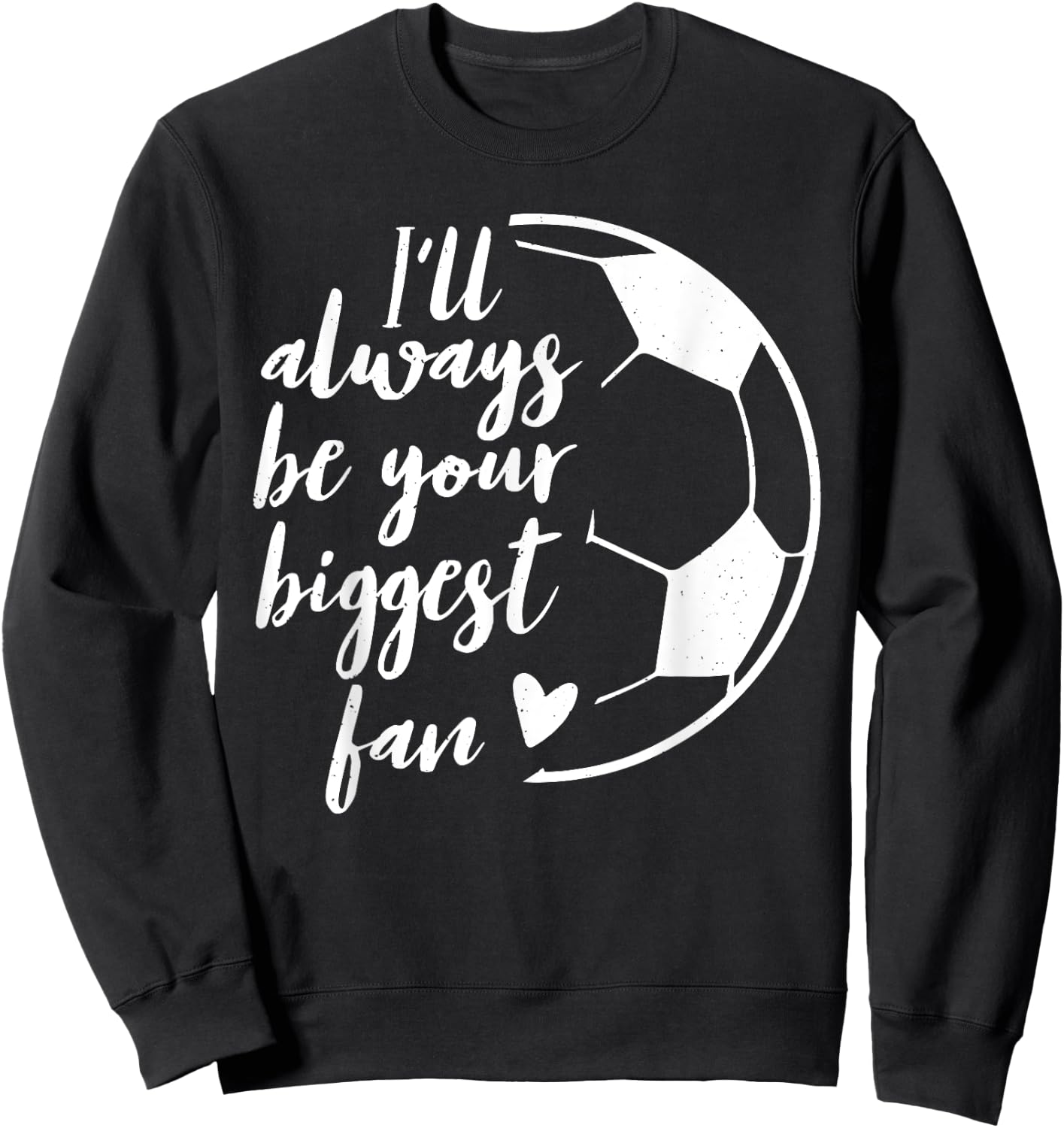I'll Always be Your Biggest Soccer Fan Gift Support Team Sweatshirt - Sweatshirt | Black