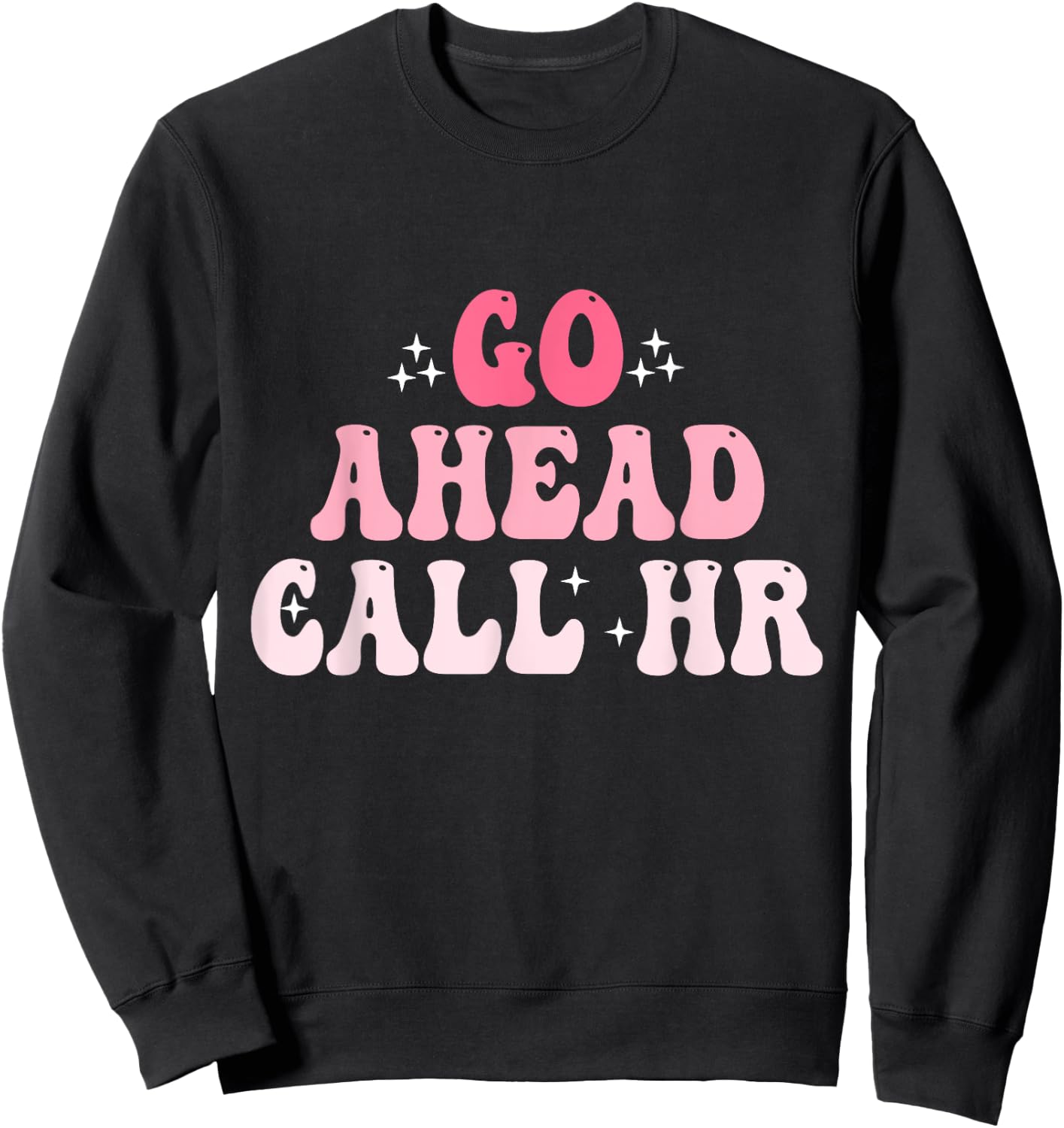 Groovy Go Ahead Call HR Funny Sarcastic Quote HR Sweatshirt - Sweatshirt | Black