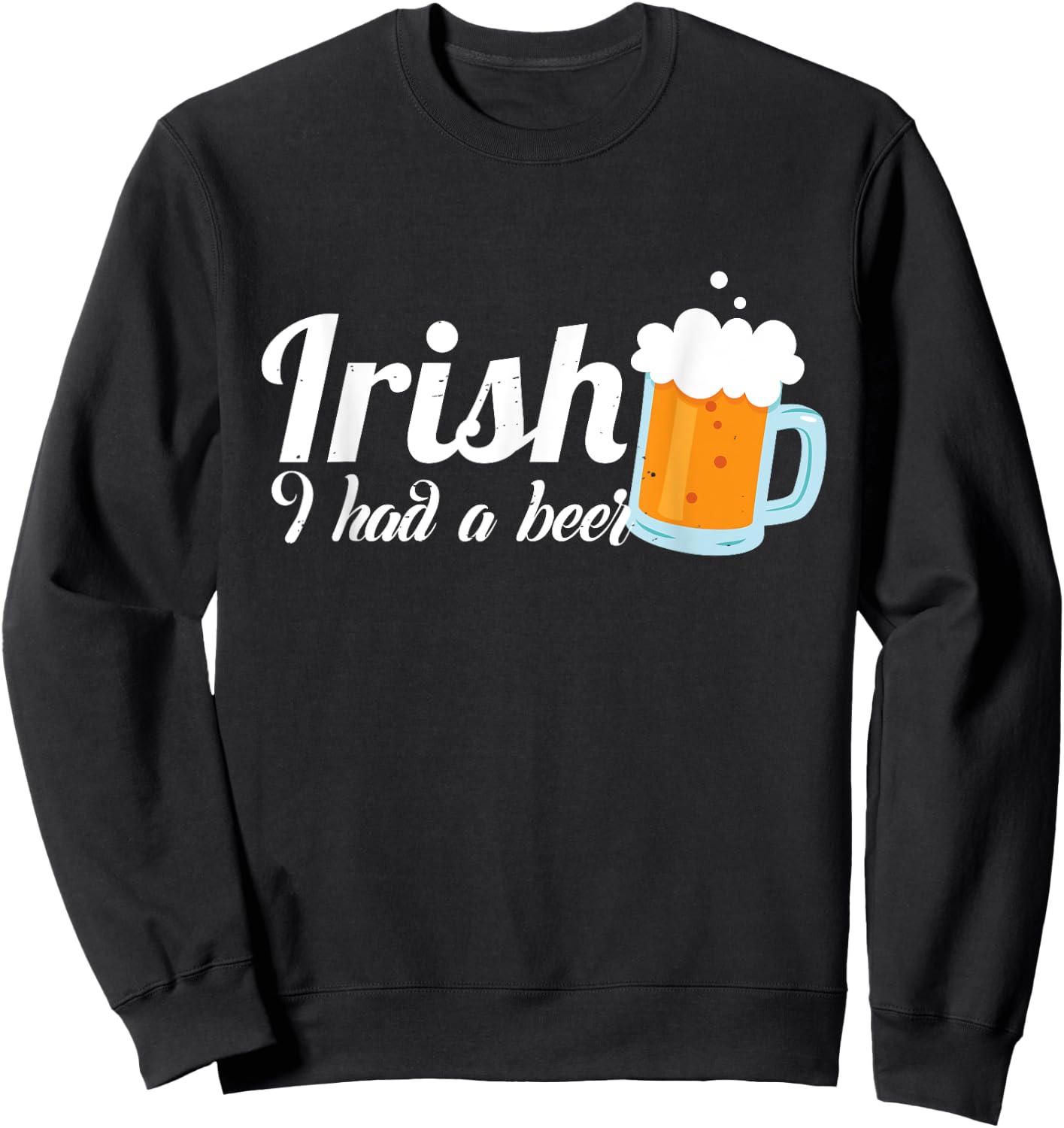 Irish I Had A Beer - Irish St.Patrick's Day Gift Sweatshirt - Sweatshirt | Black