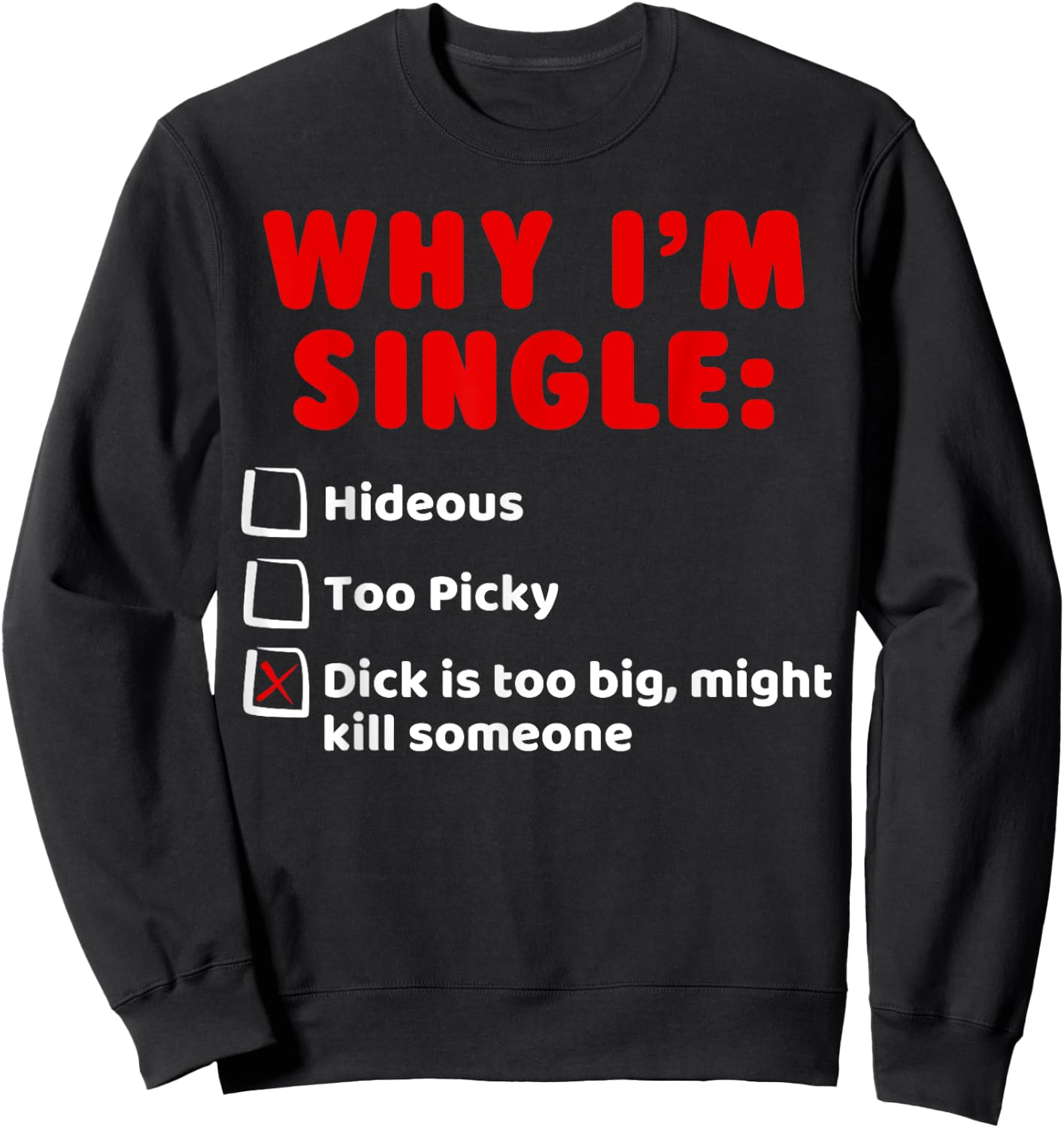 Why I'm Single: Hideous, Too Picky, Dick is Too Big T Shirts Sweatshirt - Sweatshirt | Black