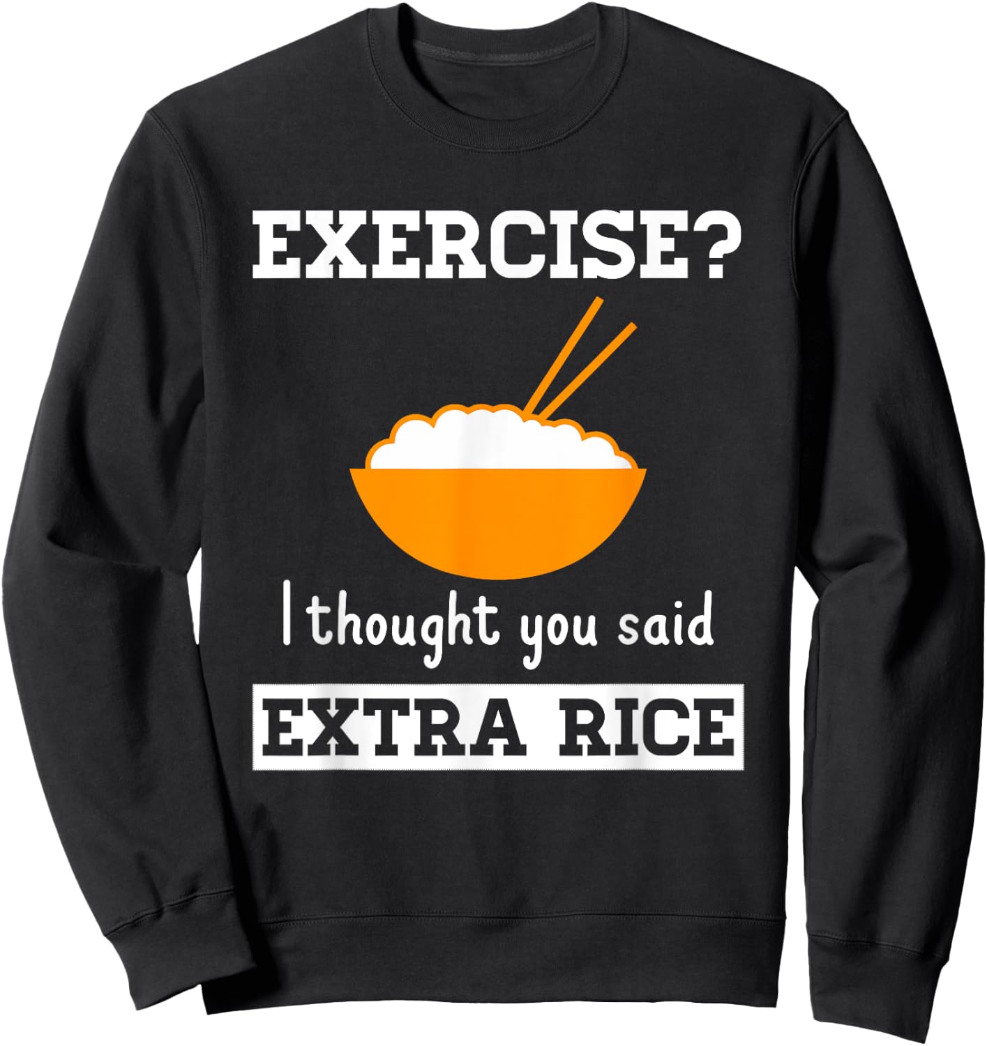 The Rice Stuff Designs Shop Exercise I Thought You Said Extra Rice Funny Asian Sweatshirt - Sweatshirt | Black