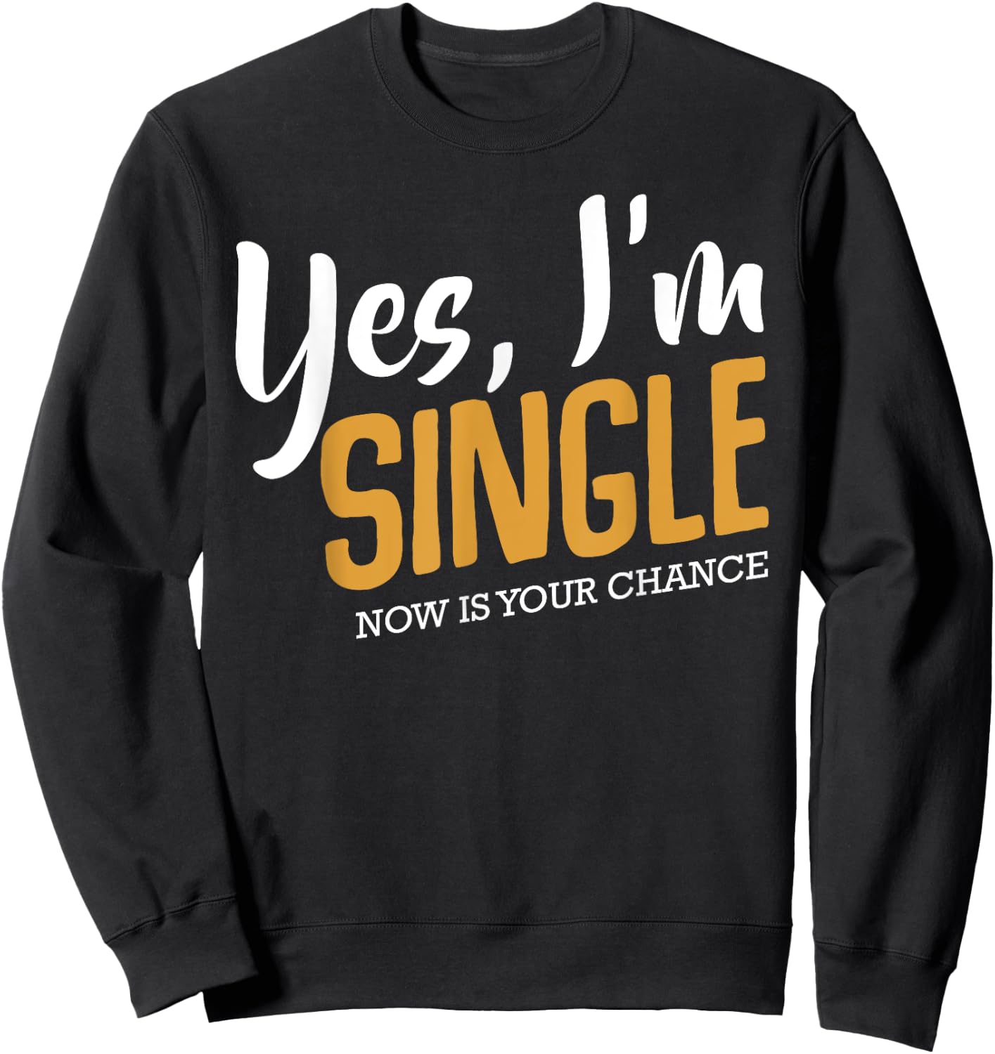 Yes I'm Single Now Is Your Chance Life Funny Quotes Sarcasm Sweatshirt - Sweatshirt | Black