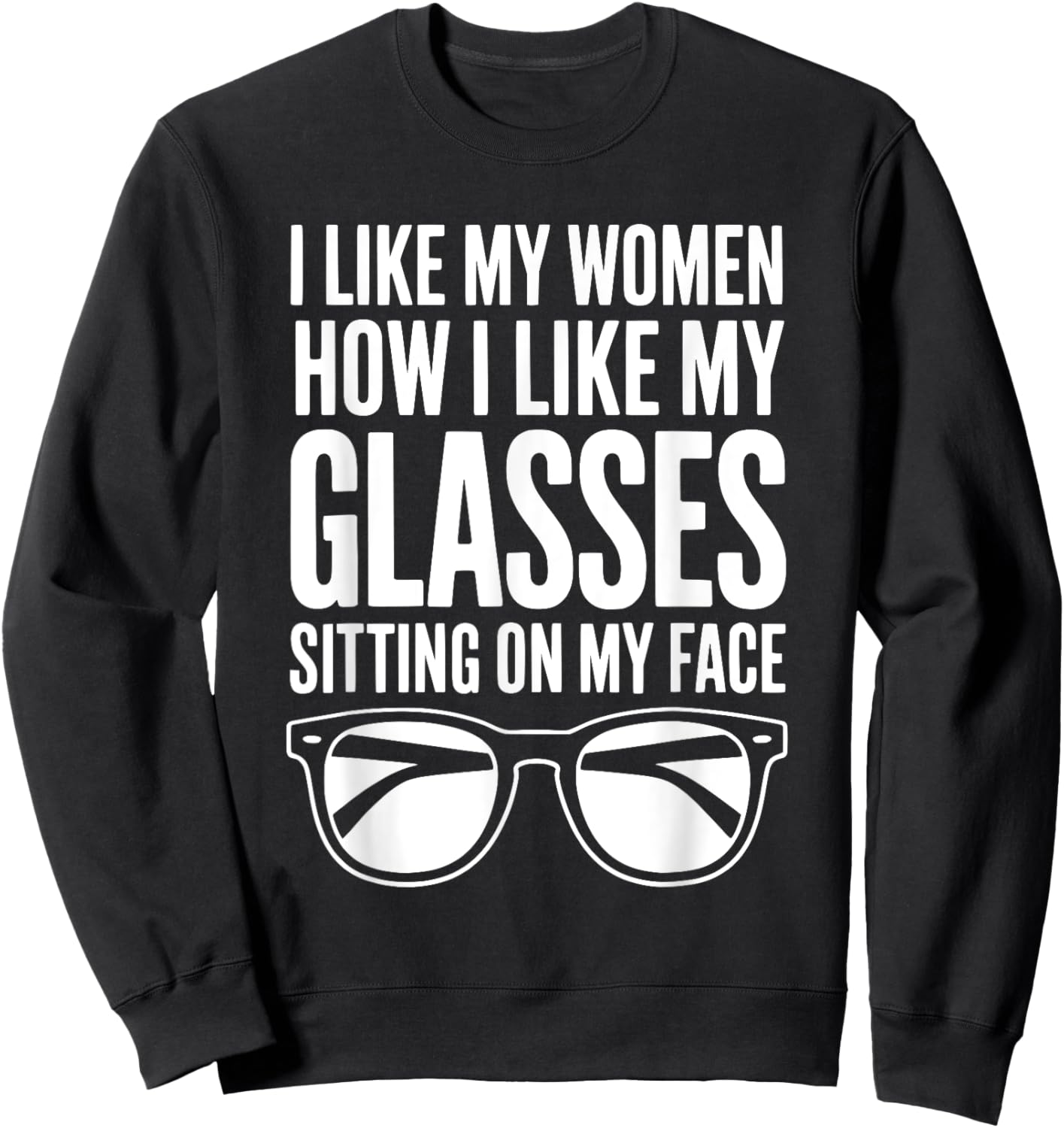 I Like My Women How I Like My Glasses Sitting On My Face Sweatshirt - Sweatshirt | Black