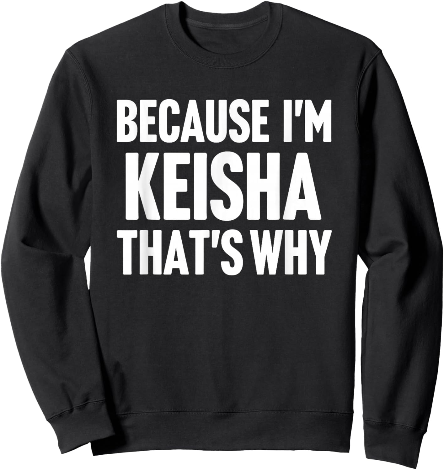 Because I'm Keisha That's Why Am Personalized Name Sweatshirt - Sweatshirt | Black