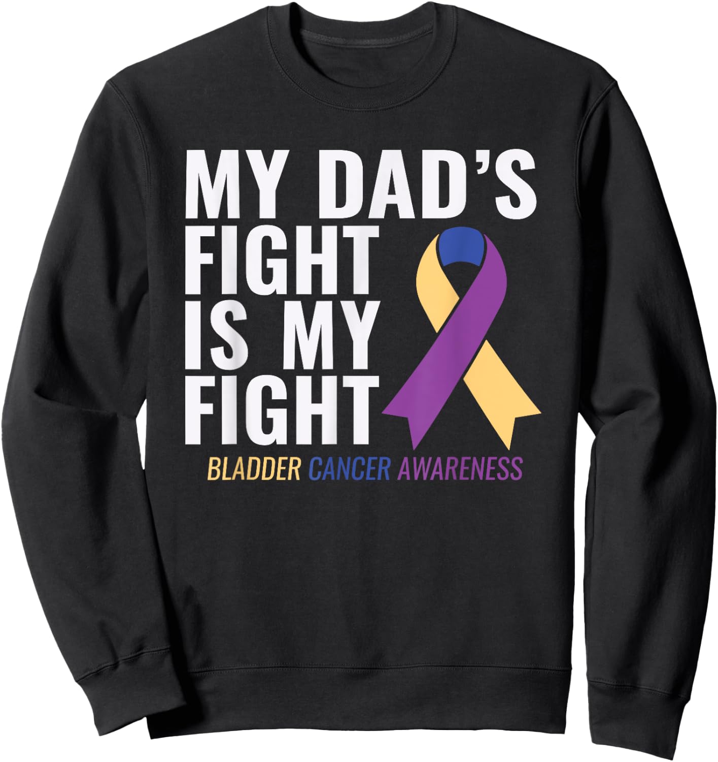 My Dad's Fight is My Fight Bladder Cancer Shirts Sweatshirt - Sweatshirt | Black