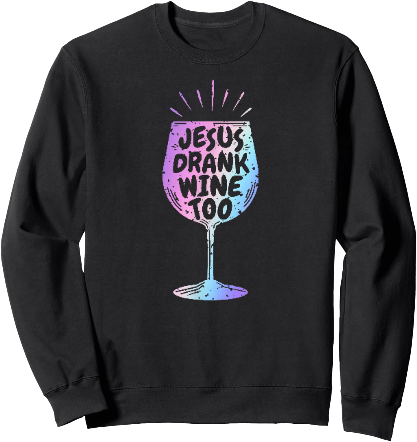 Jesus Drank Wine Funny Christian Gift Wine Lovers Sweatshirt - Sweatshirt | Black