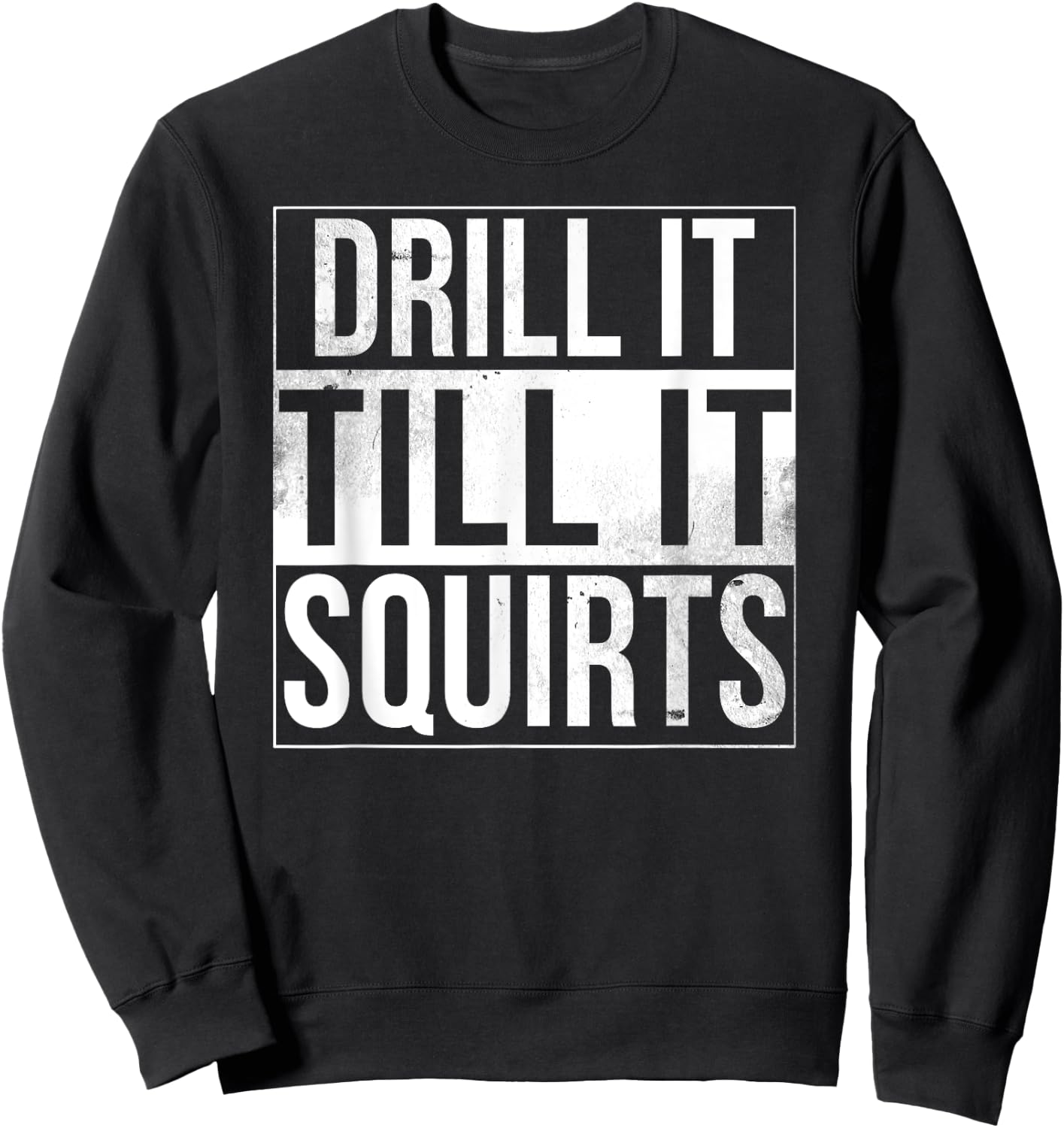 Drill It Till It Squirts Funny Ice Fishing Sweatshirt - Sweatshirt | Black