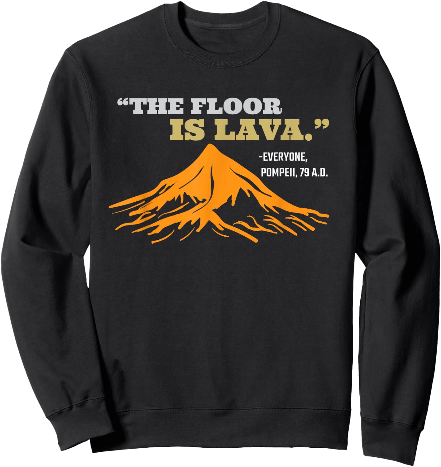 The Floor Is Lava Pompeii Funny Saying History Pun Sweatshirt - Sweatshirt | Black