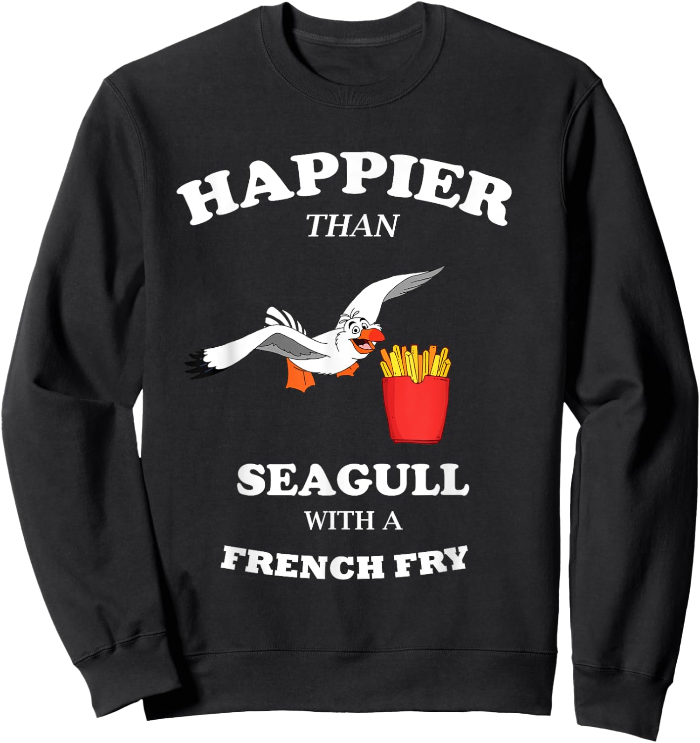 Happier Than a Seagull With a French Fry Funny Gift Sweatshirt - Sweatshirt | Black
