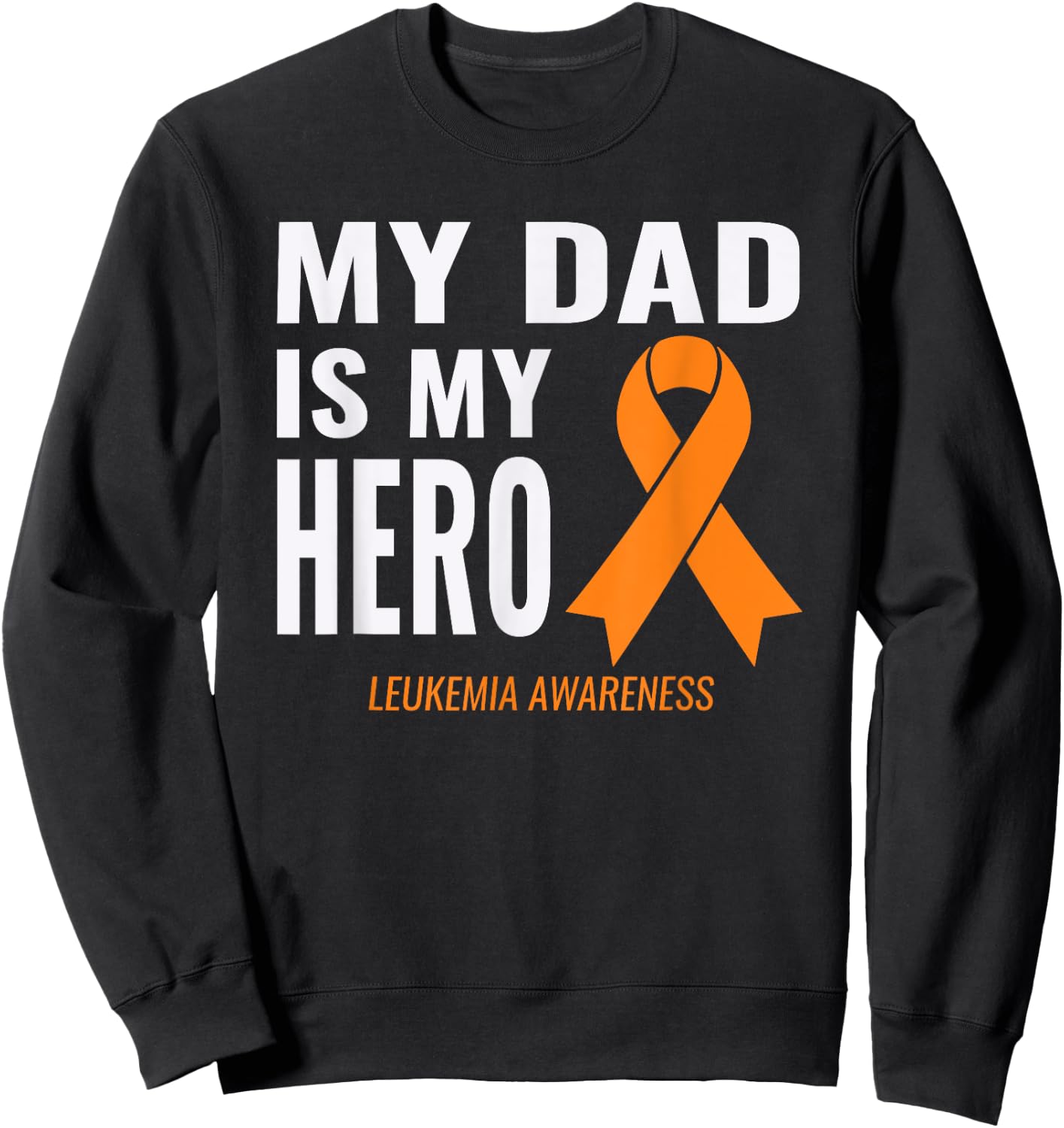 Leukemia Cancer Support - My Dad is My Hero Shirt Sweatshirt - Sweatshirt | Black