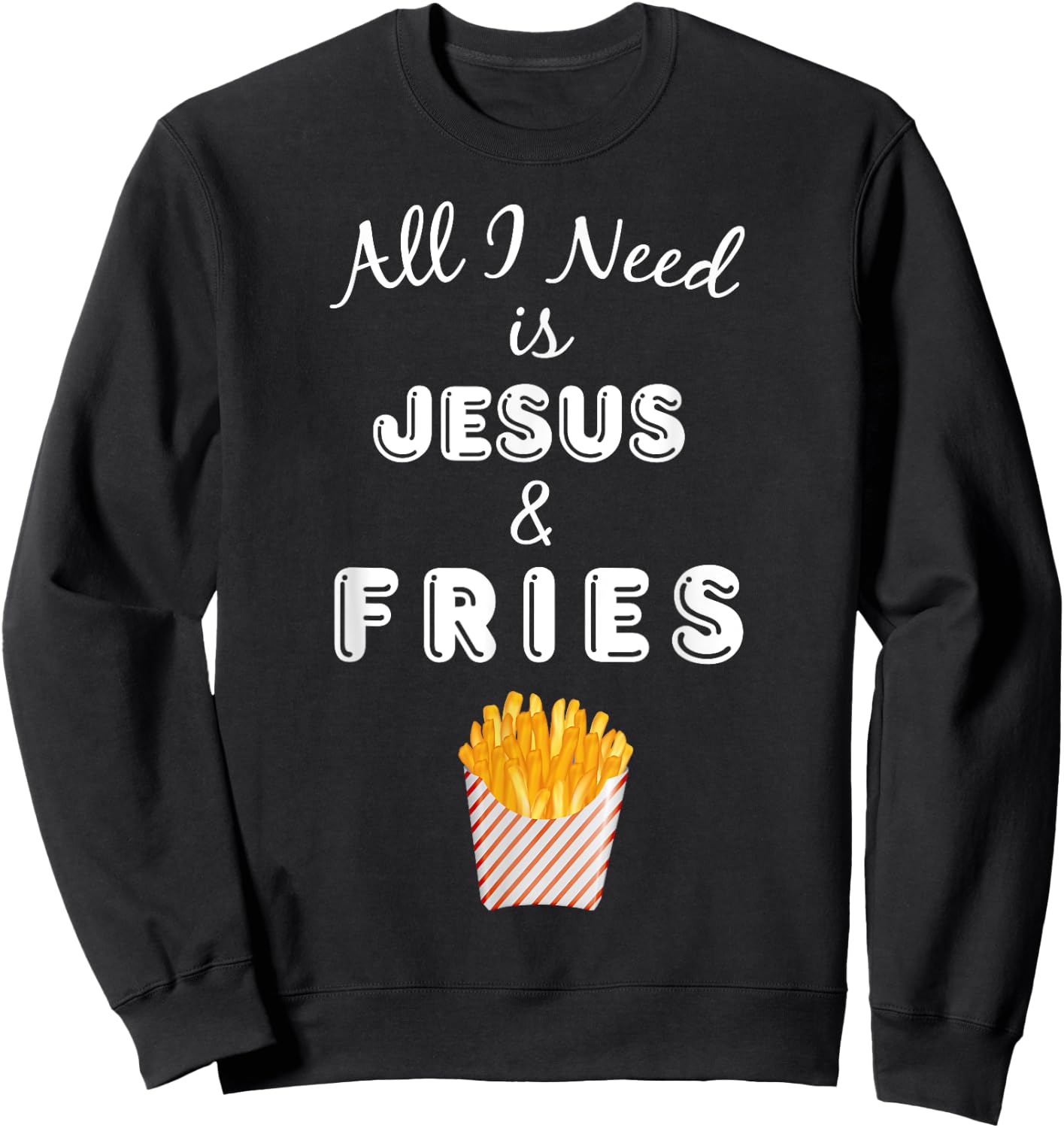All I Need is Jesus & French Fries Christian Foodie Sweatshirt - Sweatshirt | Black