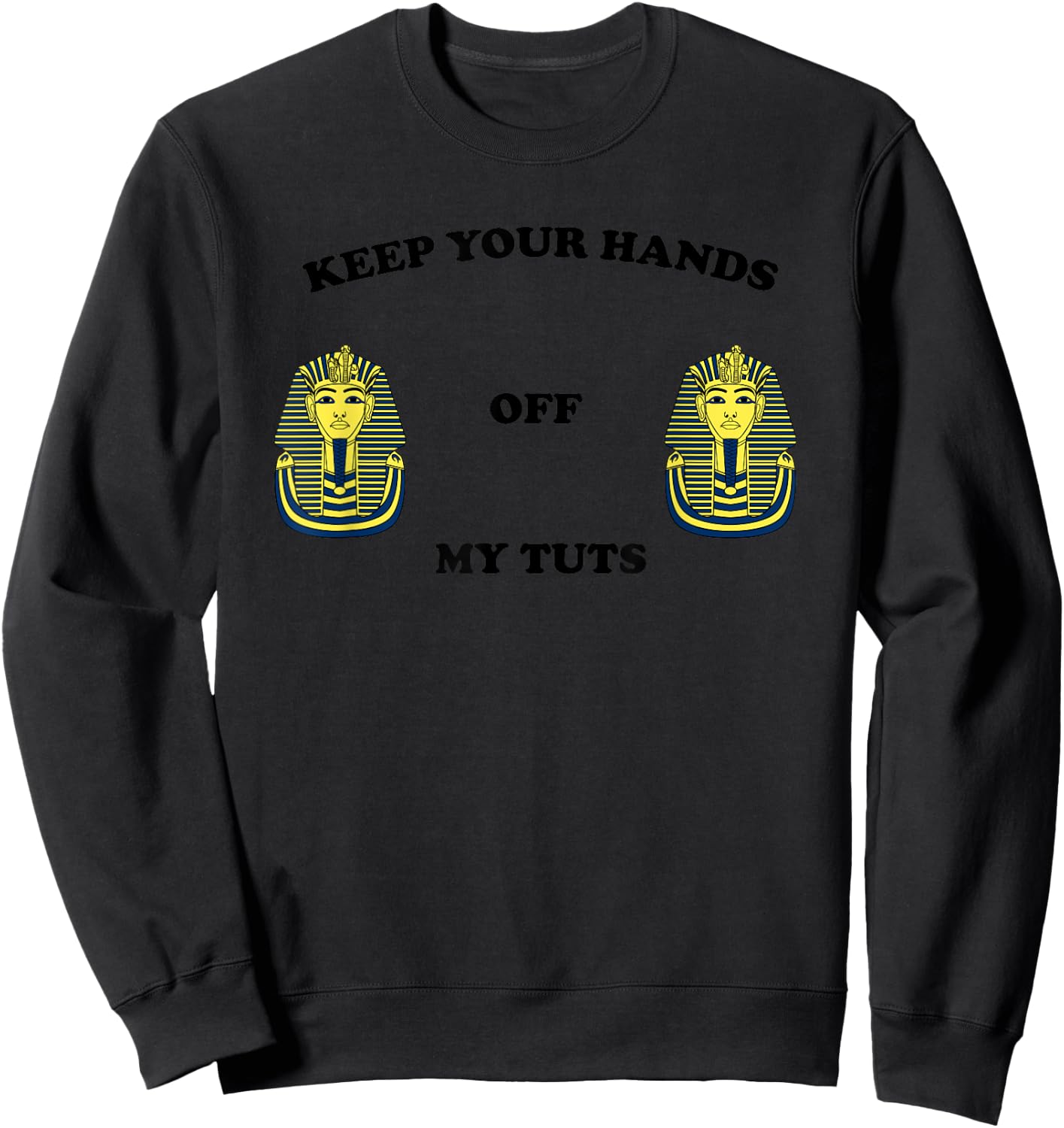 Funny Egyptian Keep Your Hands Off My Tuts King Pharaoh Sweatshirt - Sweatshirt | Black