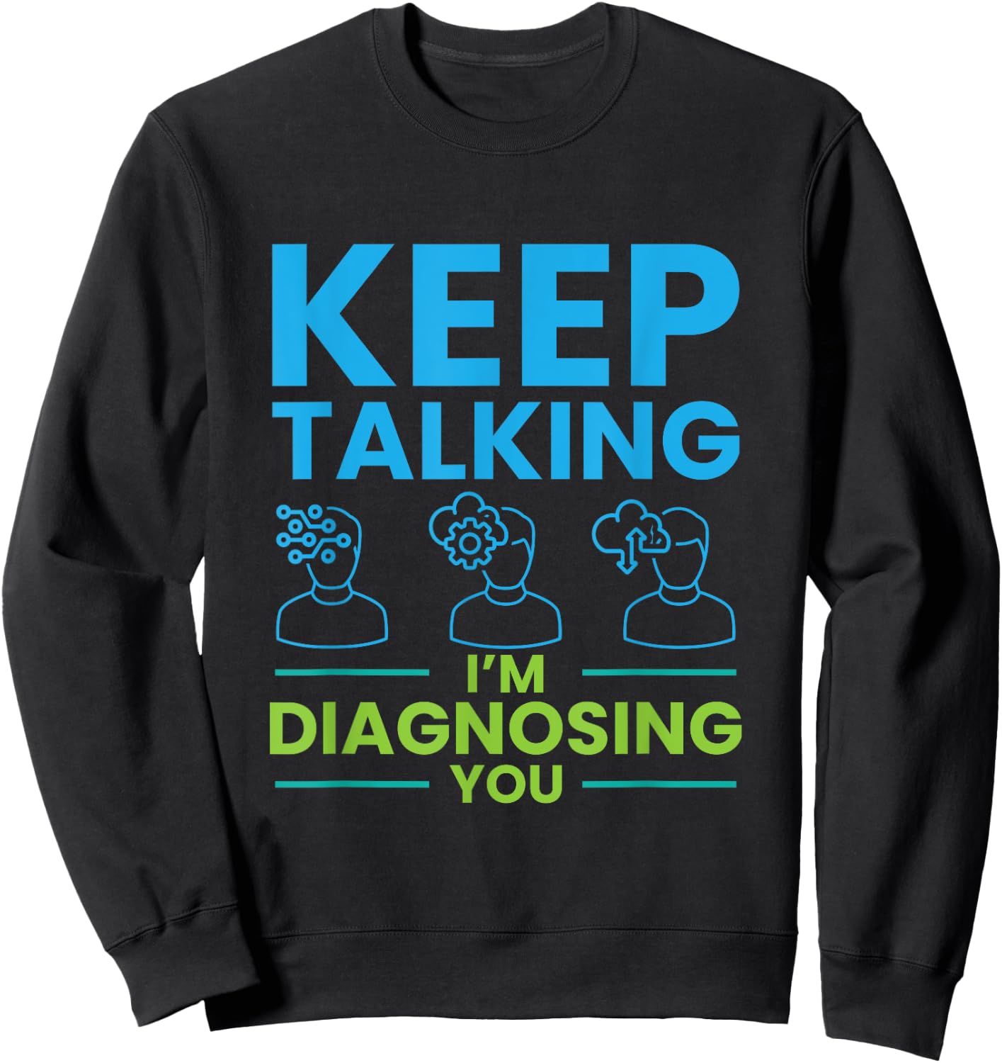 Keep Talking I'm Diagnosing You Psychology Gift Sweatshirt - Sweatshirt | Black