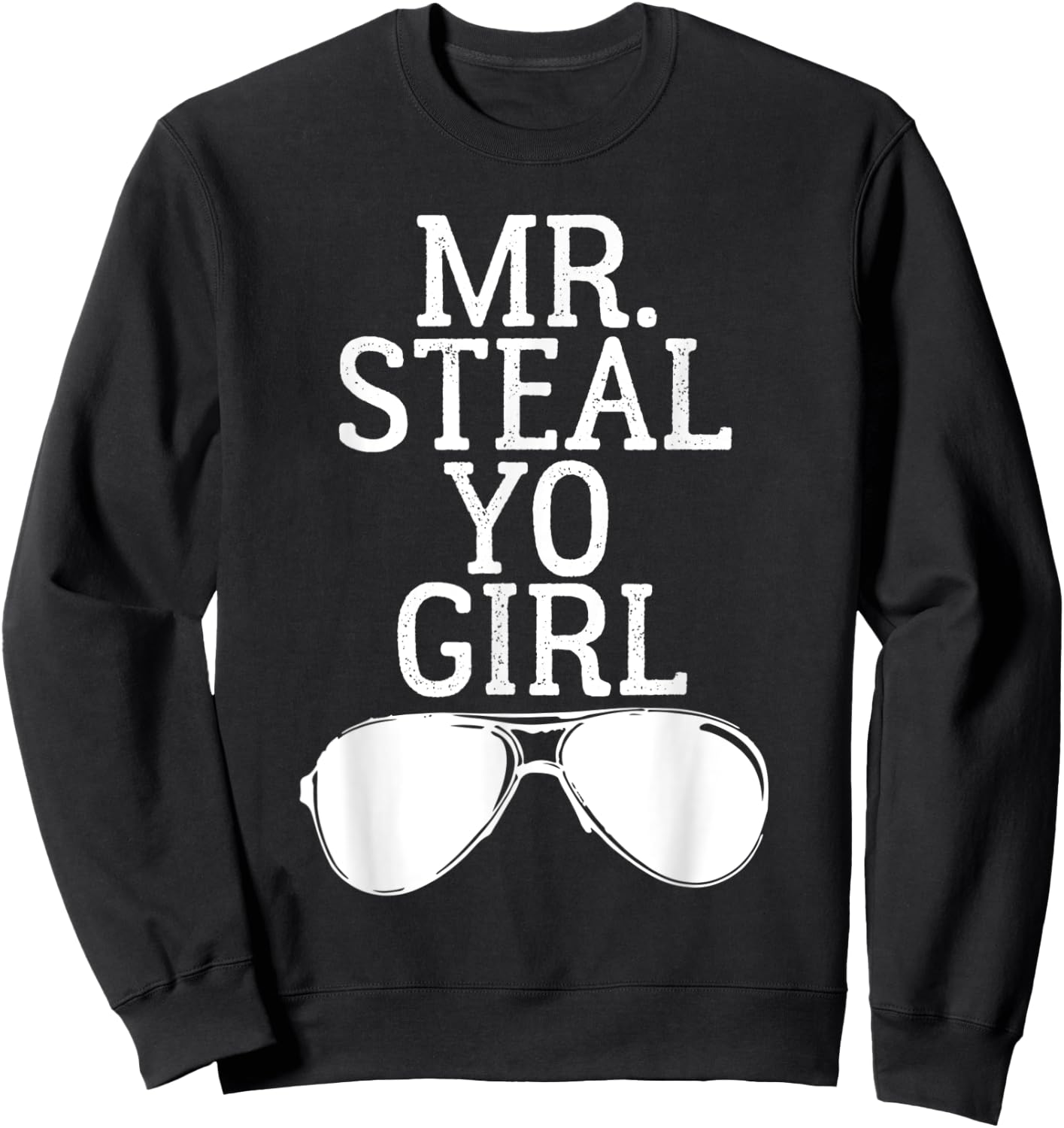 Mr. Steal Yo Girl Shirt Sunglasses Stealing Your Woman Sweatshirt - Sweatshirt | Black