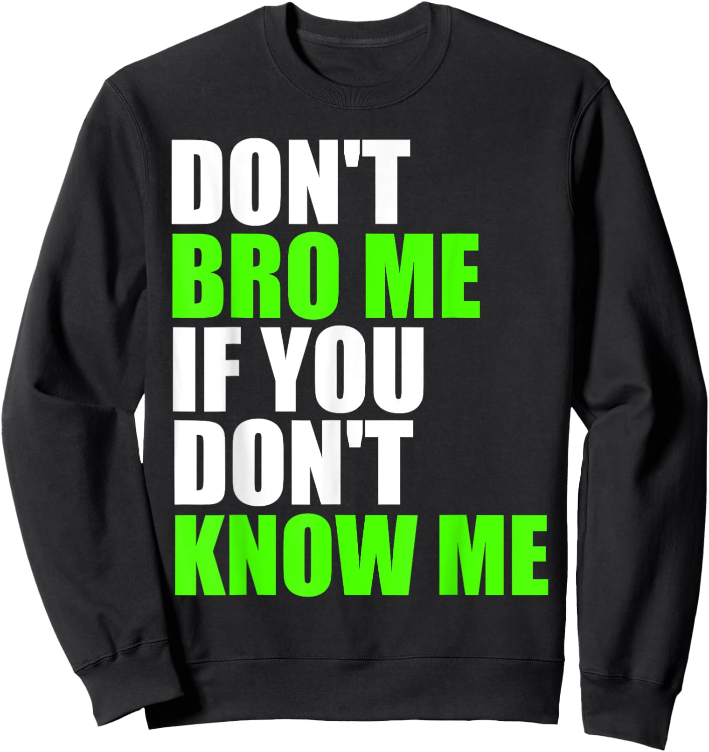 Don't Bro Me If You Don't Know Me T Shirt | Funny Saying Sweatshirt - Sweatshirt | Black