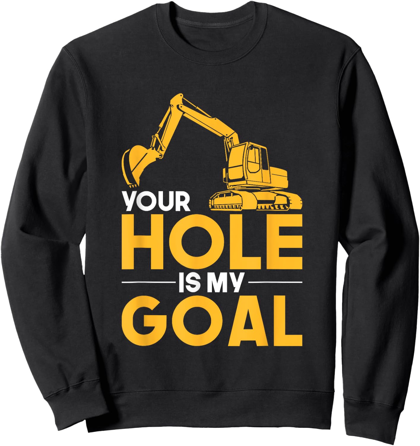 Your Hole Is My Goal Heavy Equipment Operator Sweatshirt - Sweatshirt | Black