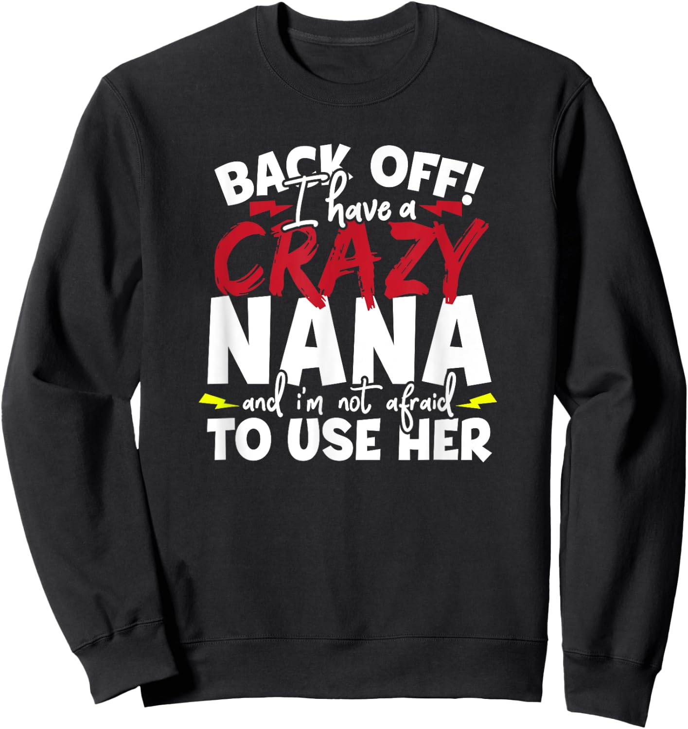 Back Off I Have a Crazy Nana and I'm Not Afraid to Use Her Sweatshirt - Sweatshirt | Black