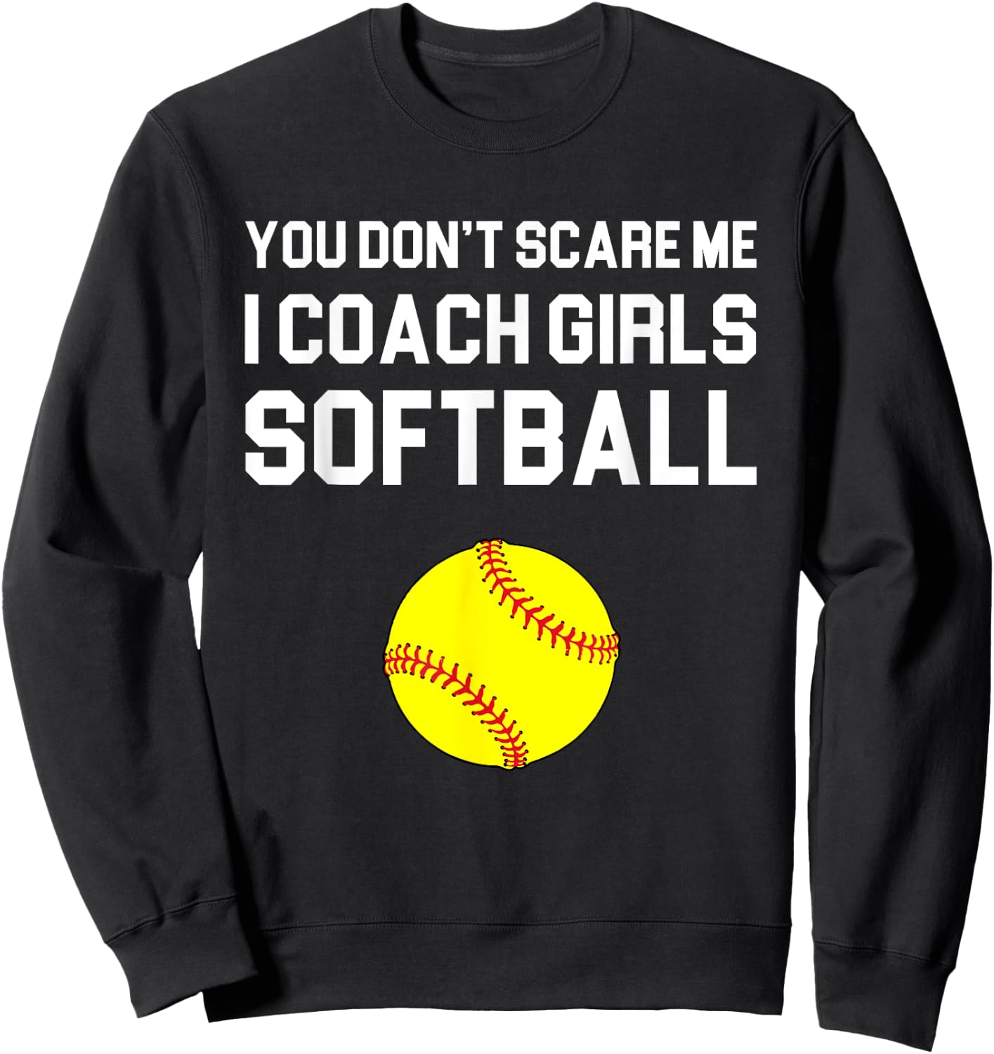 You Don't Scare Me I Coach Girls Softball Gift Sweatshirt - Sweatshirt | Black