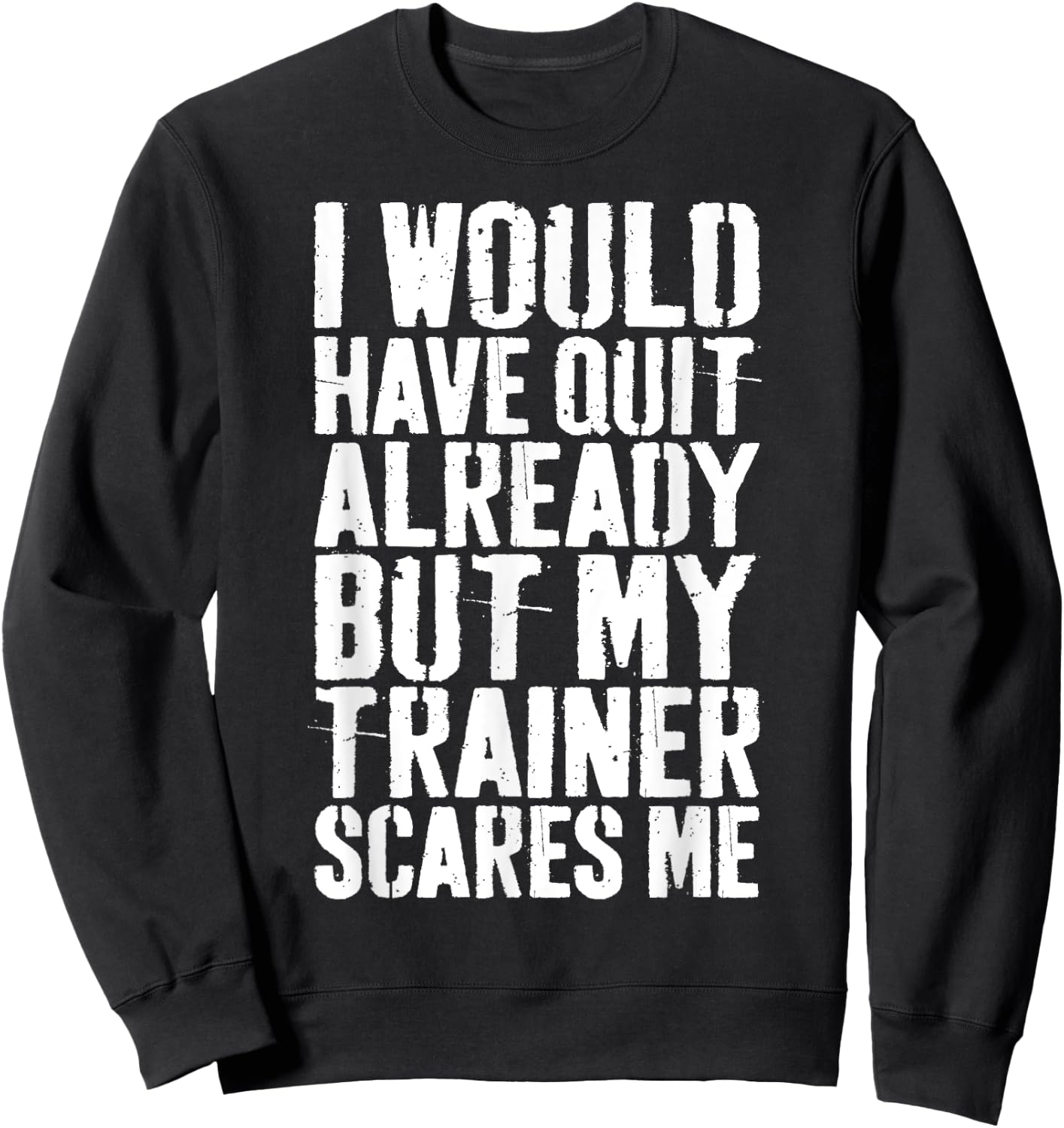I Would Have Quit Already But My Trainer Scares Me Sweatshirt - Sweatshirt | Black