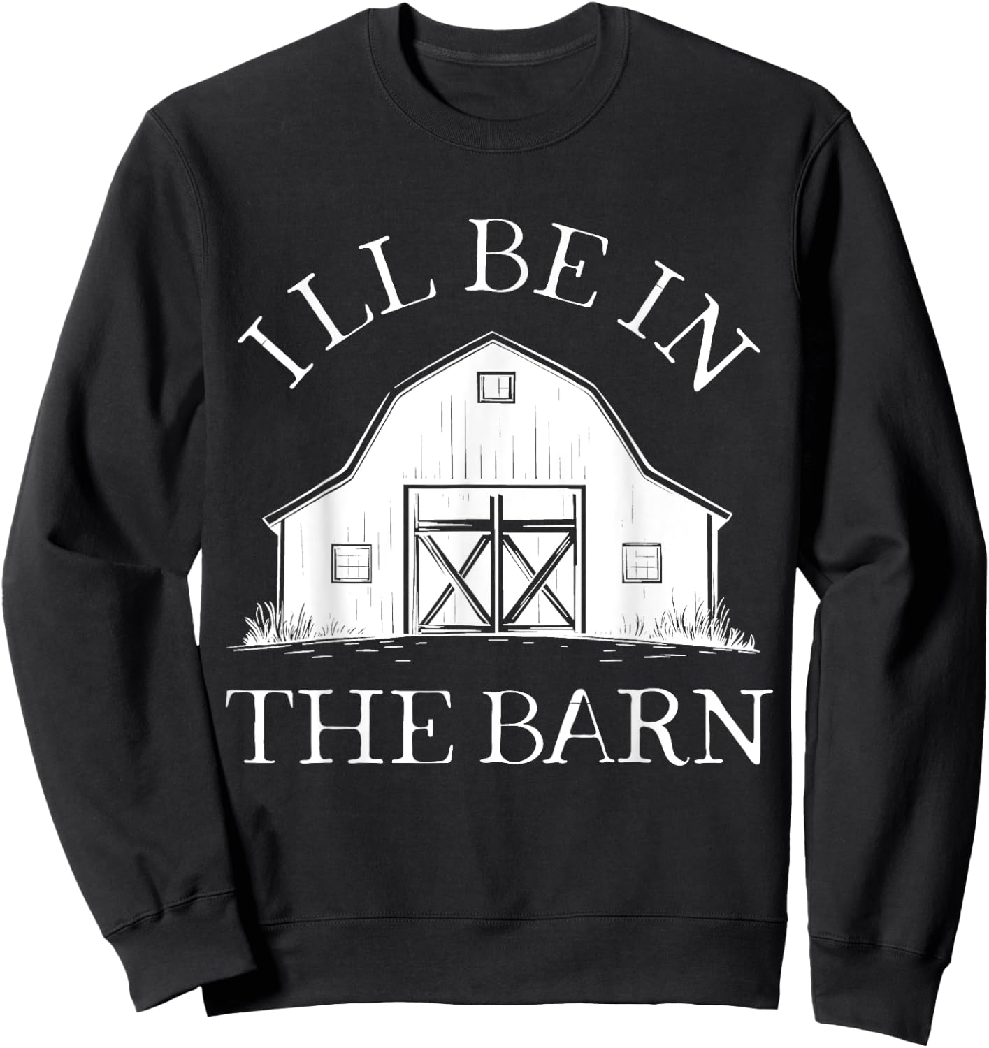 I'll Be In The Barn Funny Farmer Horse Girl Rancher Farming Sweatshirt - Sweatshirt | Black
