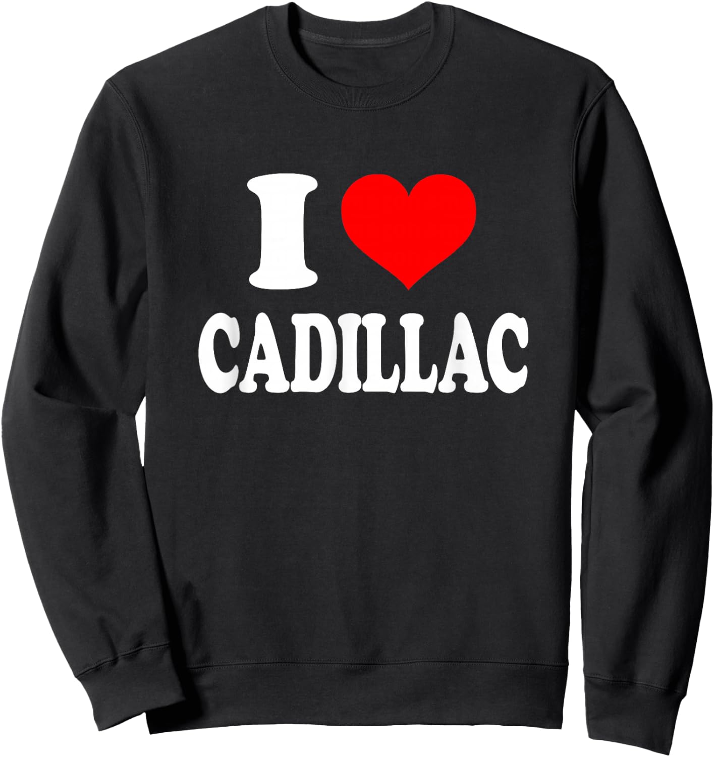I Heart Cadillac - I Love Cadillac by I Love Cadillac Gift Apparel Sweatshirt - Sweatshirt | Black