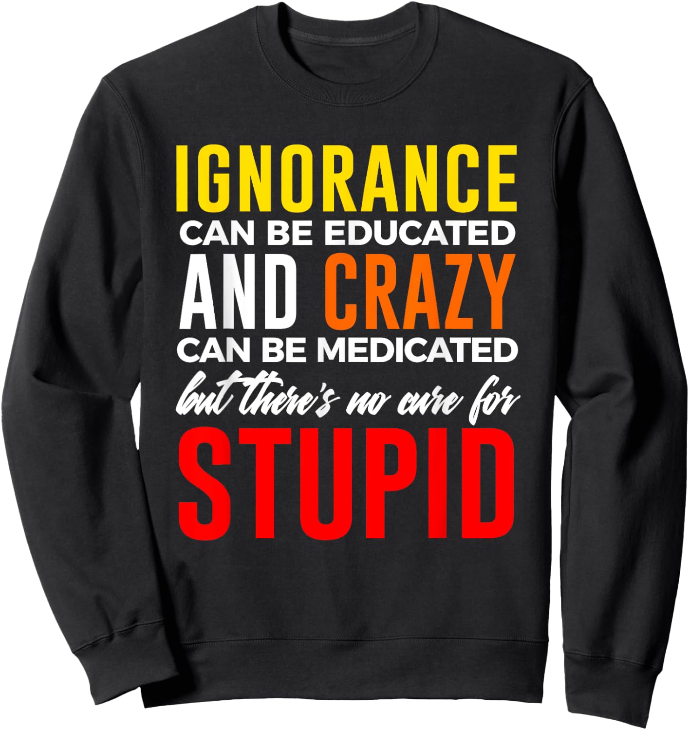 Can't Cure Stupid Hilarious Dumb Idiots Sweatshirt - Sweatshirt | Black