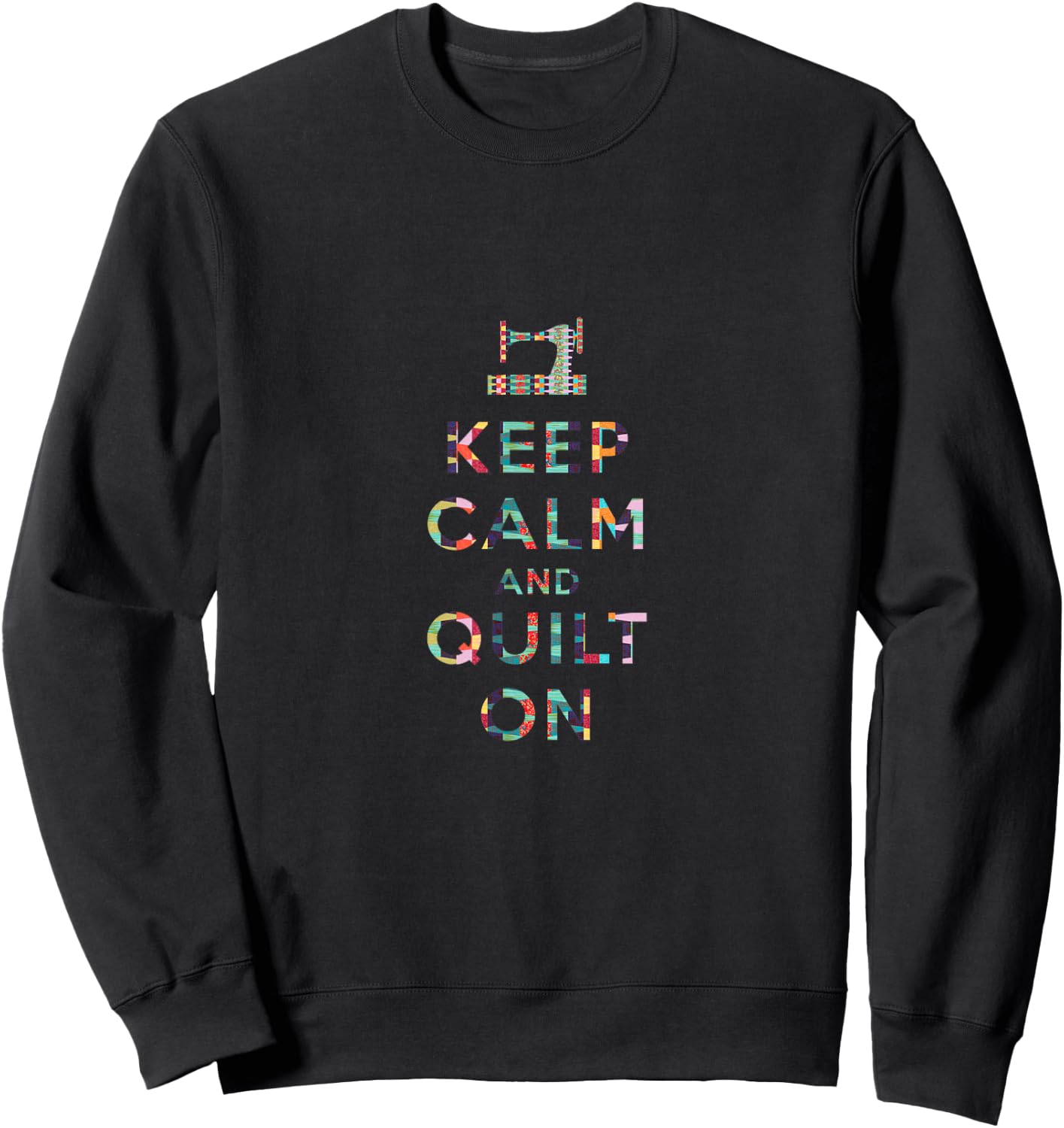 Keep Calm and Quilt On T Shirt Sweatshirt - Sweatshirt | Black