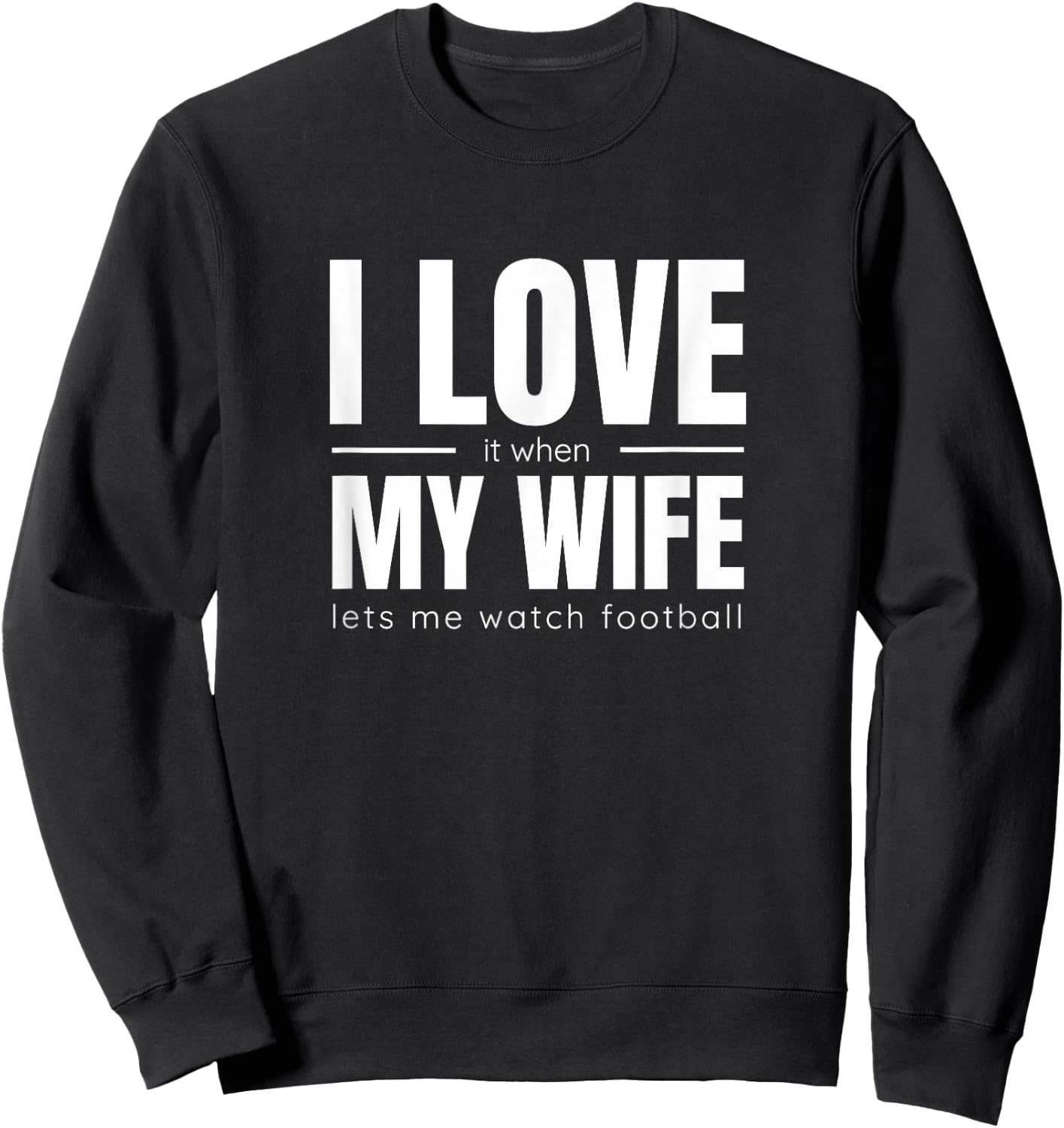I Love It When My Wife Lets Me Watch Football Shirt Funny Sweatshirt - Sweatshirt | Black