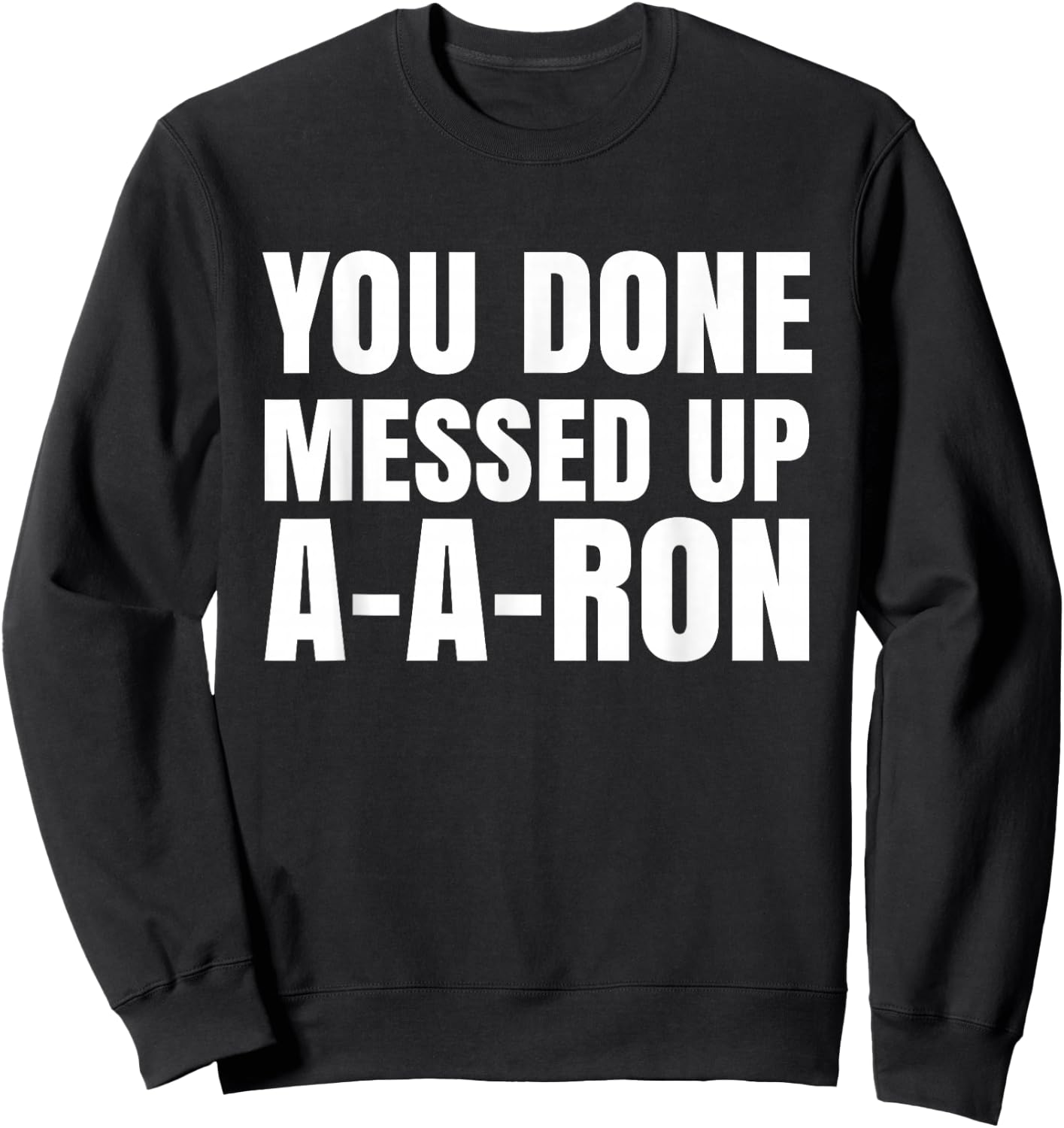 You Done Messed Up A-A-Ron Funny Teachers Humor Sweatshirt - Sweatshirt | Black