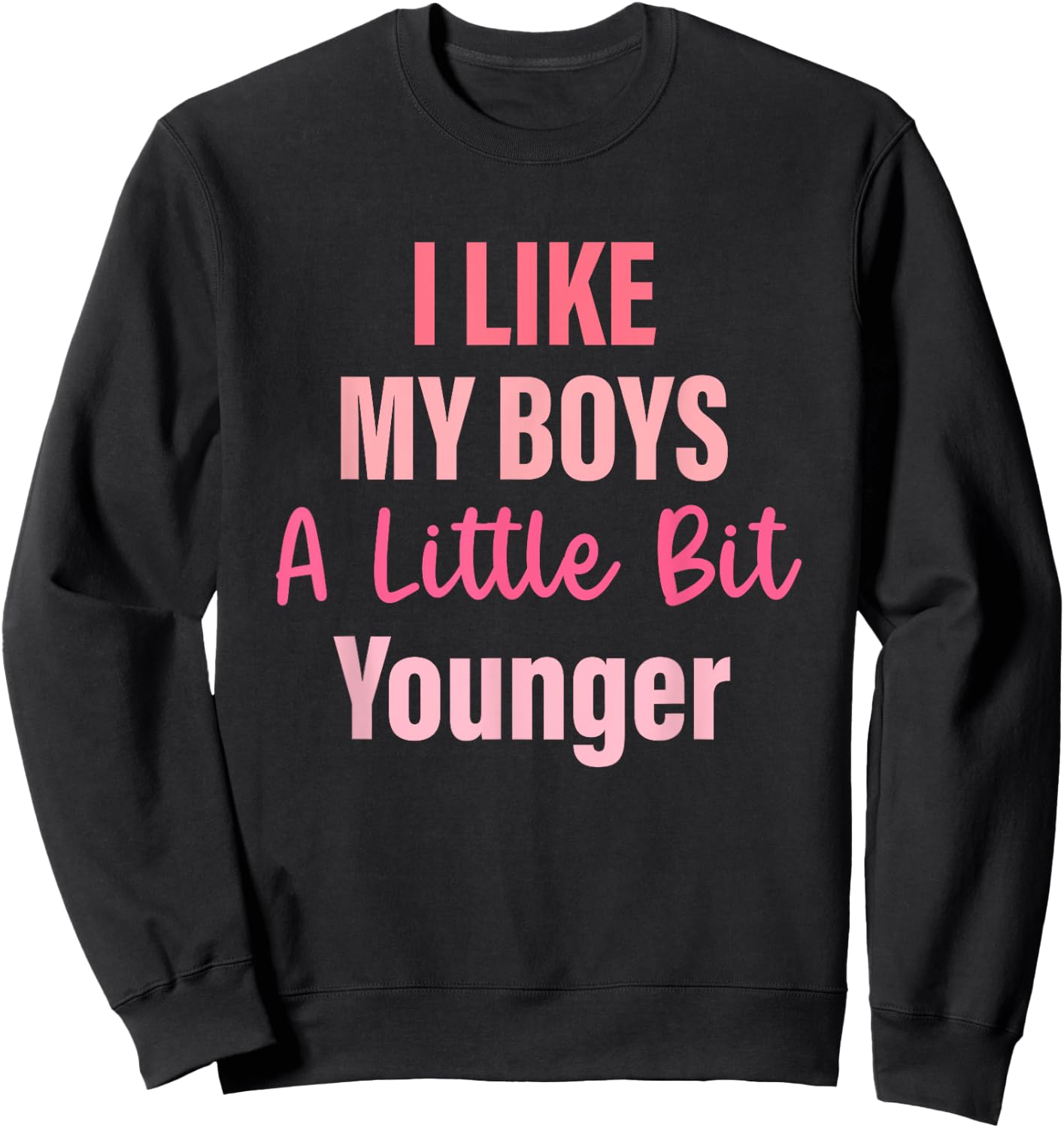 I Like My Boys A Little Bit Younger Quote Sweatshirt - Sweatshirt | Black