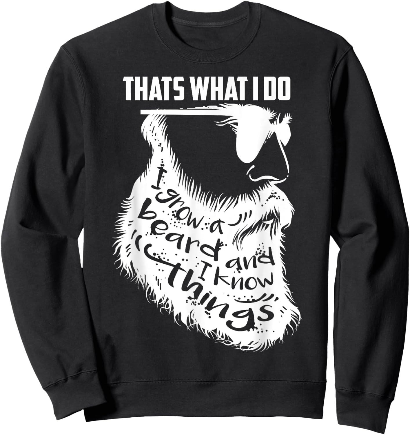 That's What I Do I Grow a Beard And I Know Things - Gift Sweatshirt - Sweatshirt | Black