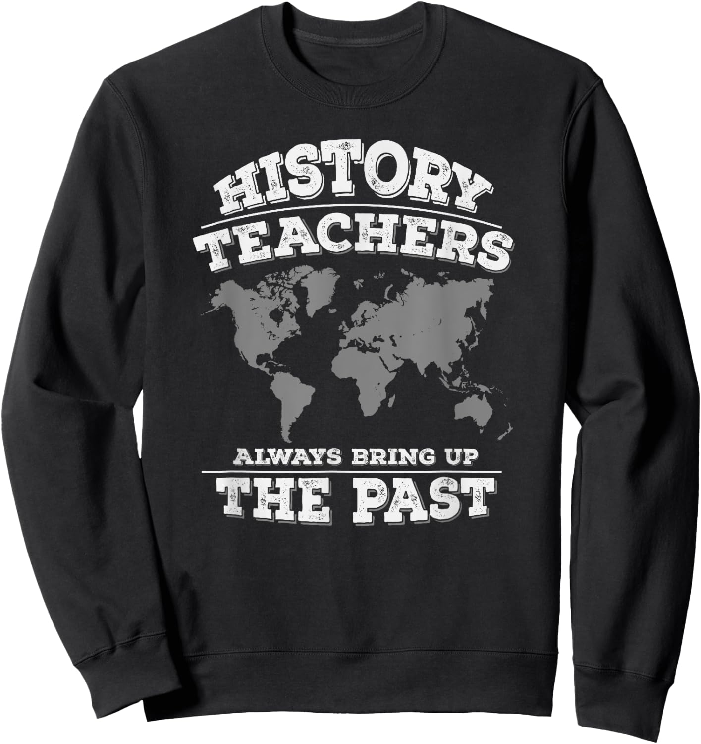 History Teachers Always Bring Up The Past Women Girls Kids Sweatshirt - Sweatshirt | Black