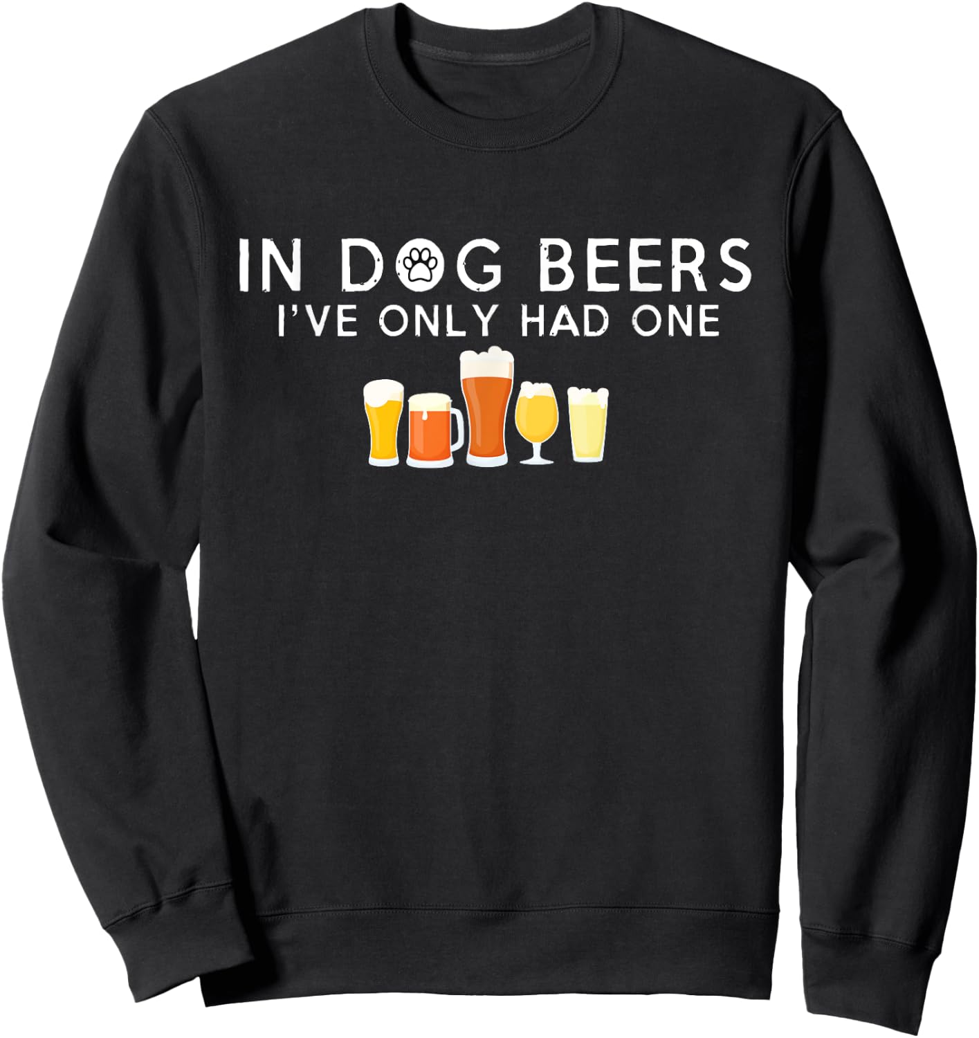 In Dog Beers I've Only Had One Hilarious Beer Sweatshirt - Sweatshirt | Black