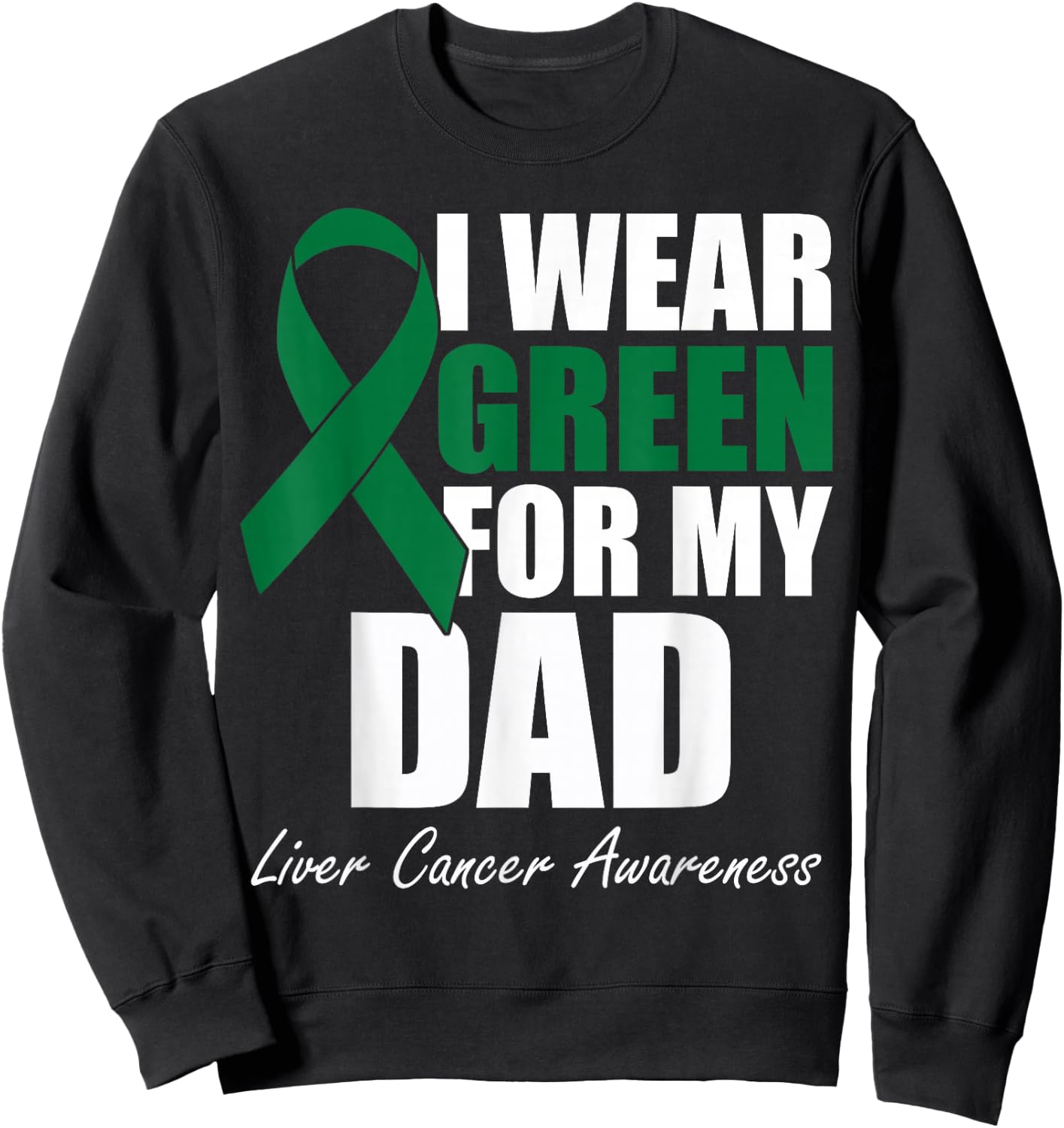 I Wear Green For My Dad Liver Cancer Awareness Sweatshirt - Sweatshirt | Black