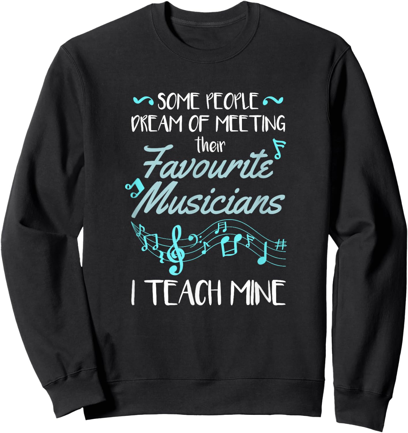 Some People Dream Of Meeting Their Favorite Music Teacher Sweatshirt - Sweatshirt | Black