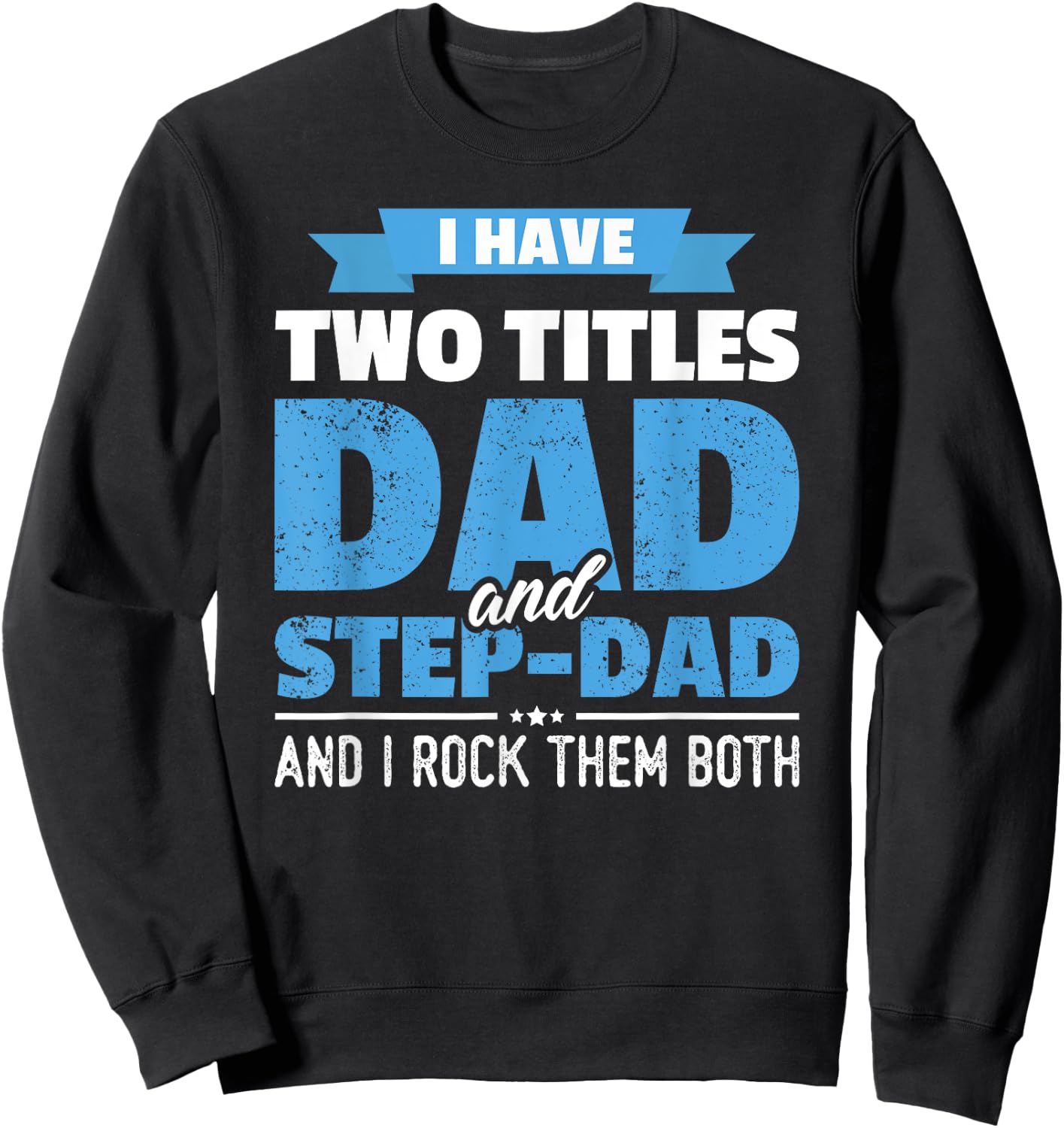 I Have Two Titles Dad And Step-Dad Gift Funny Father's Day Sweatshirt - Sweatshirt | Black