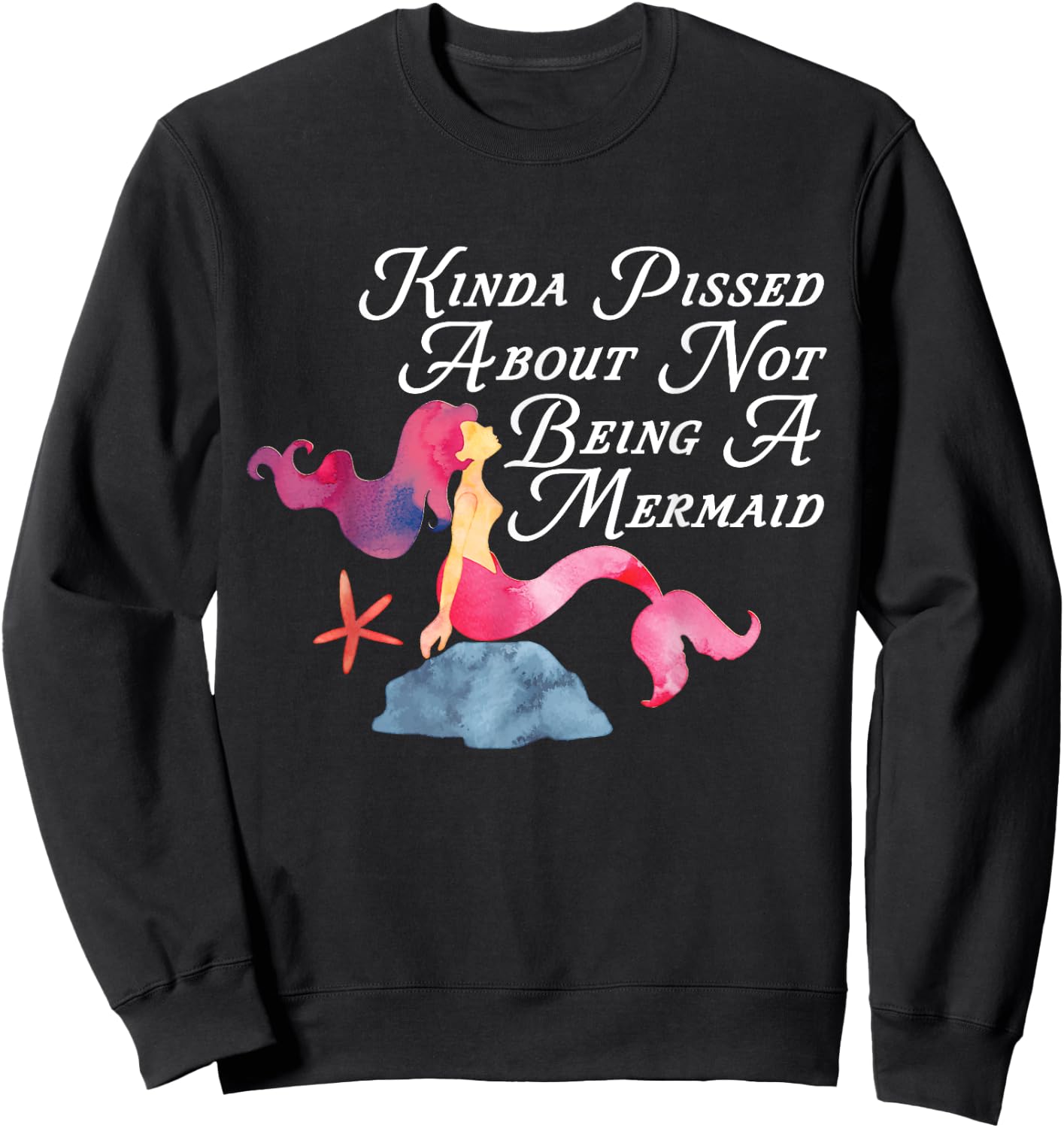 Kinda Pissed About Not Being A Mermaid Funny Magical Sweatshirt - Sweatshirt | Black