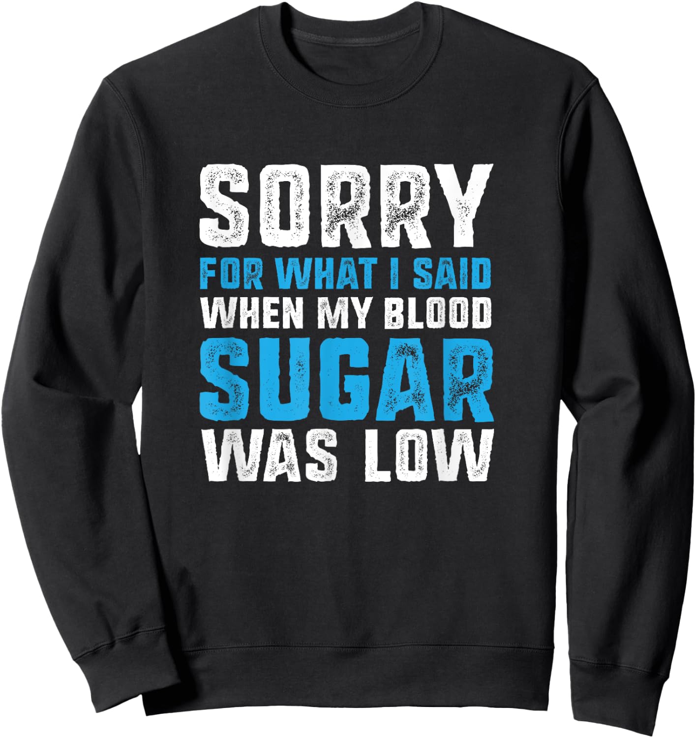 Sorry for What I Said when My Blood Sugar was Low Diabetes Sweatshirt - Sweatshirt | Black
