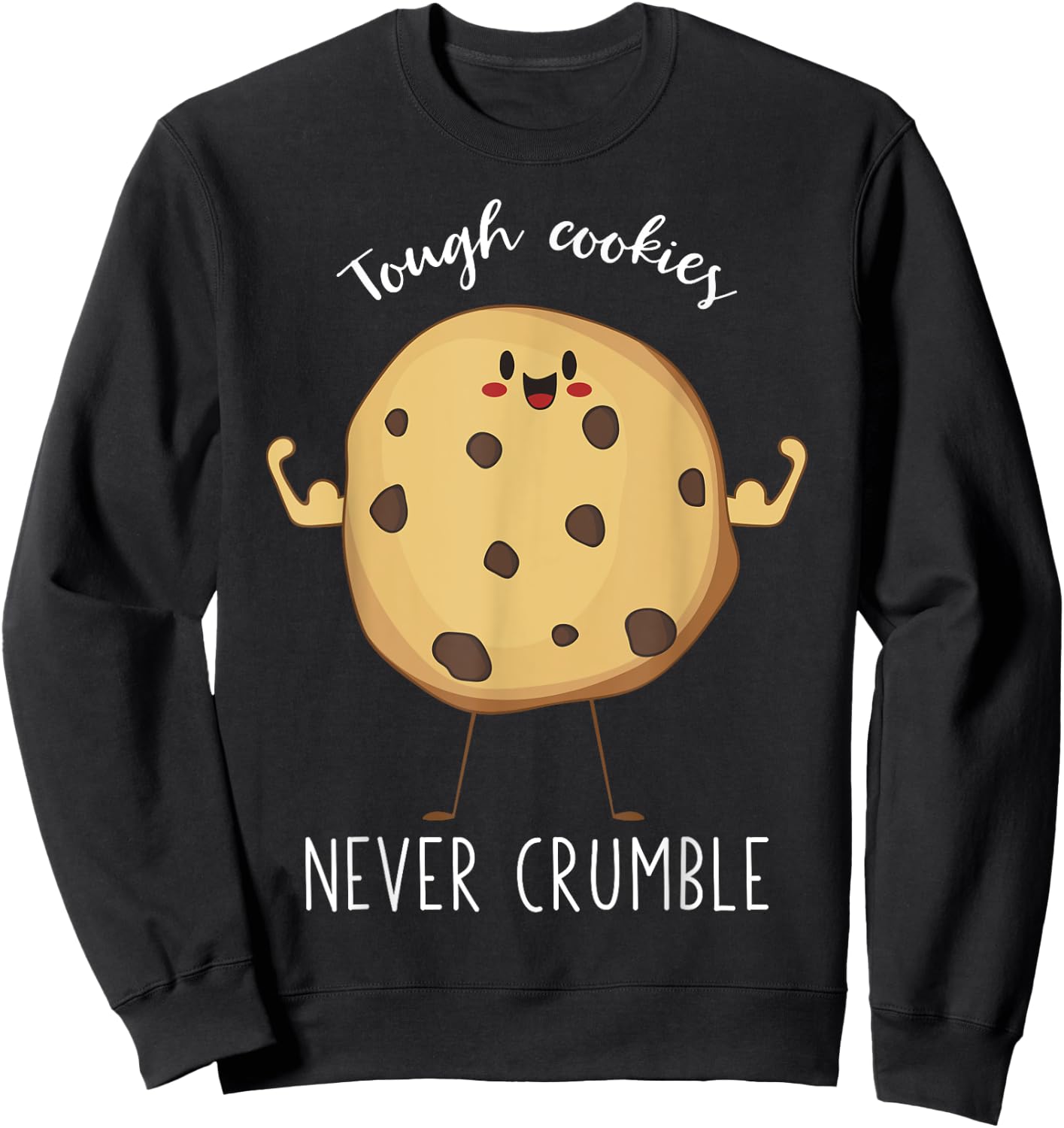 Tough Cookies Never Crumble Awesome Cute Cookie Sweatshirt - Sweatshirt | Black