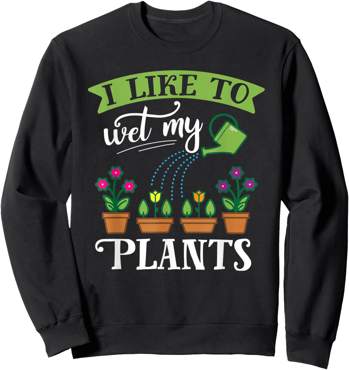 Funny Gardening Wet My Plants Shirt for Gardener GIft Sweatshirt - Sweatshirt | Black