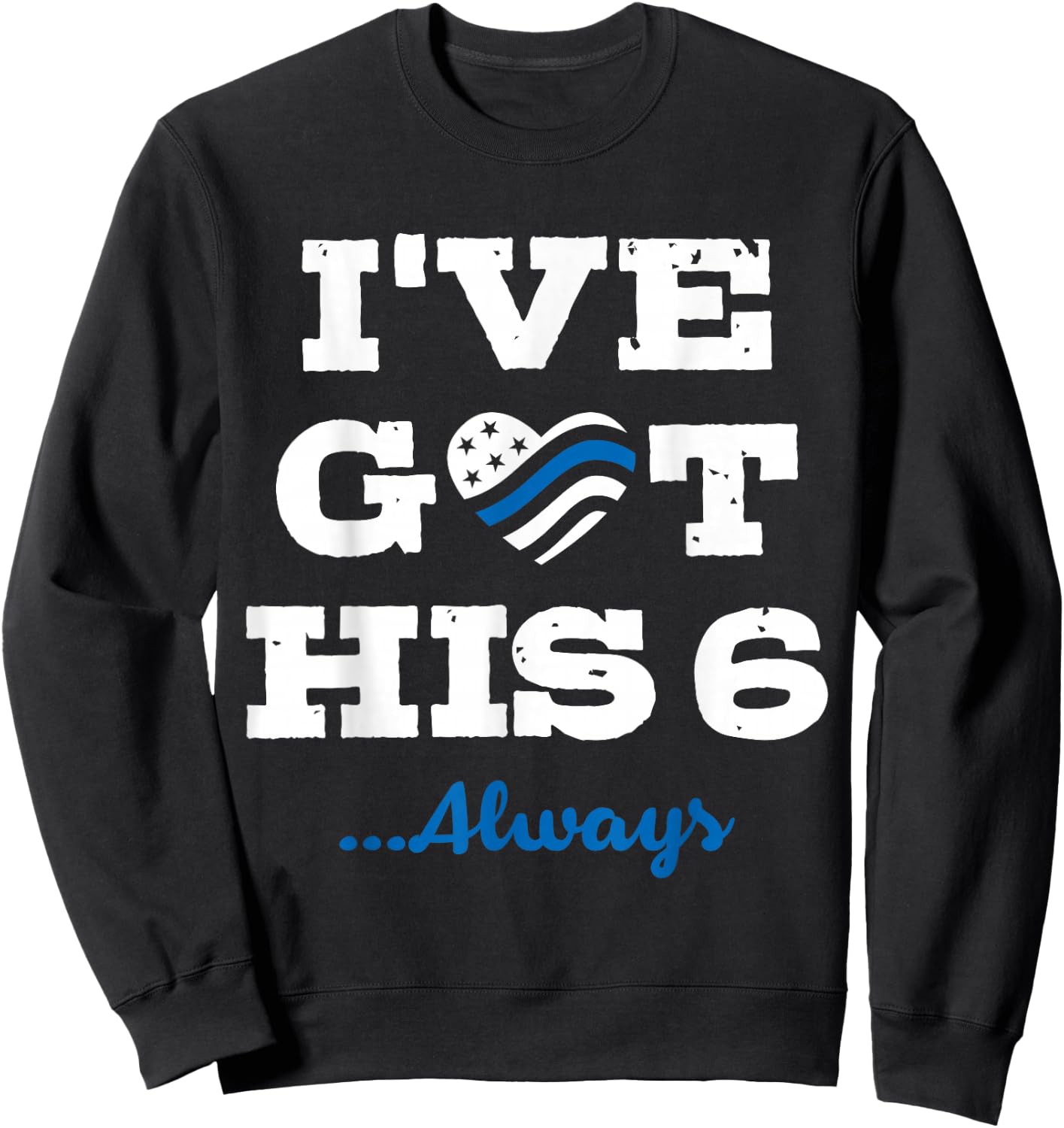 I've Got His Six Always Law Enforcement Sweatshirt - Sweatshirt | Black