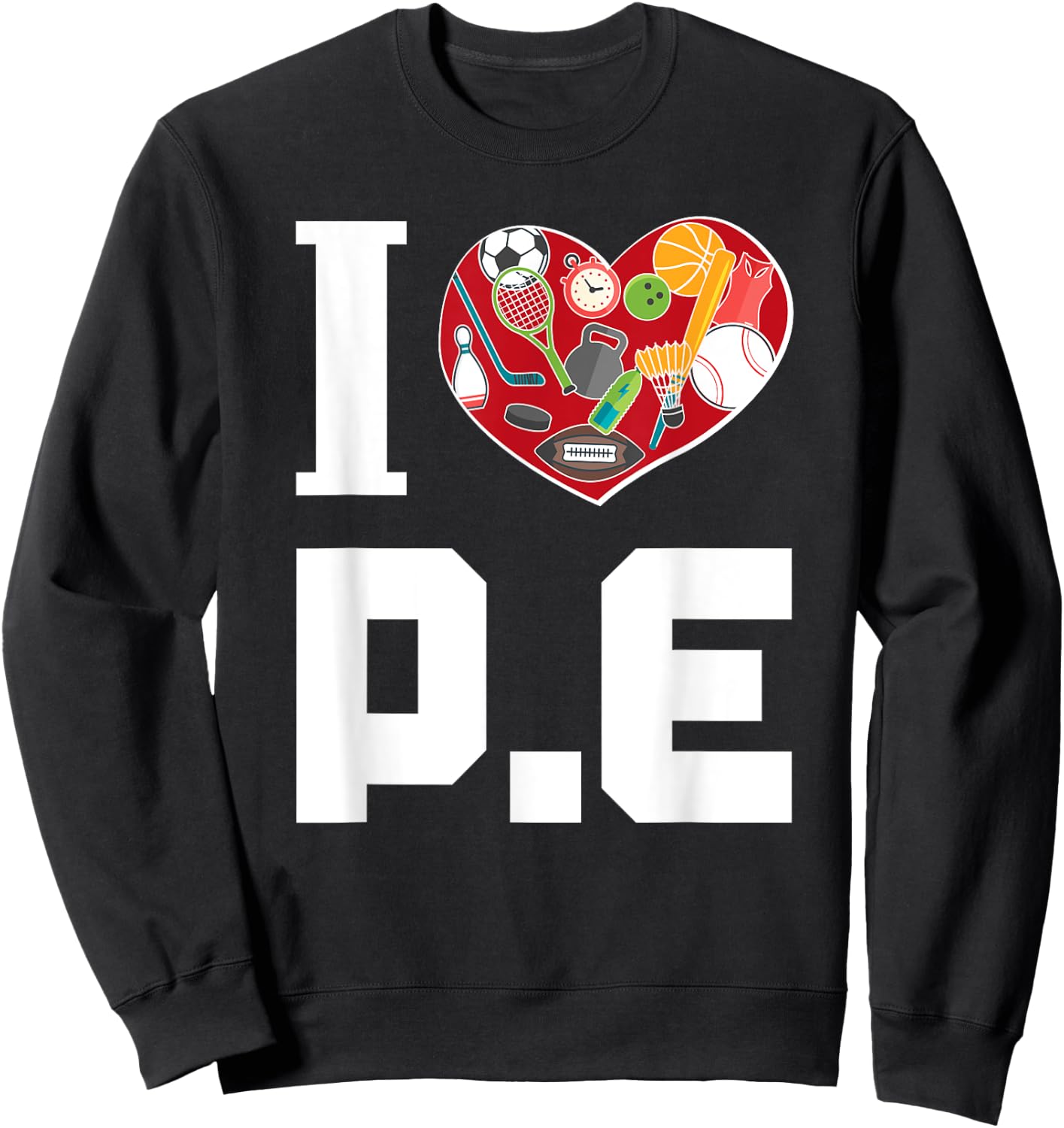 I LOVE P.E. For Gym Teachers. Men Women Girls Kids Sweatshirt - Sweatshirt | Black